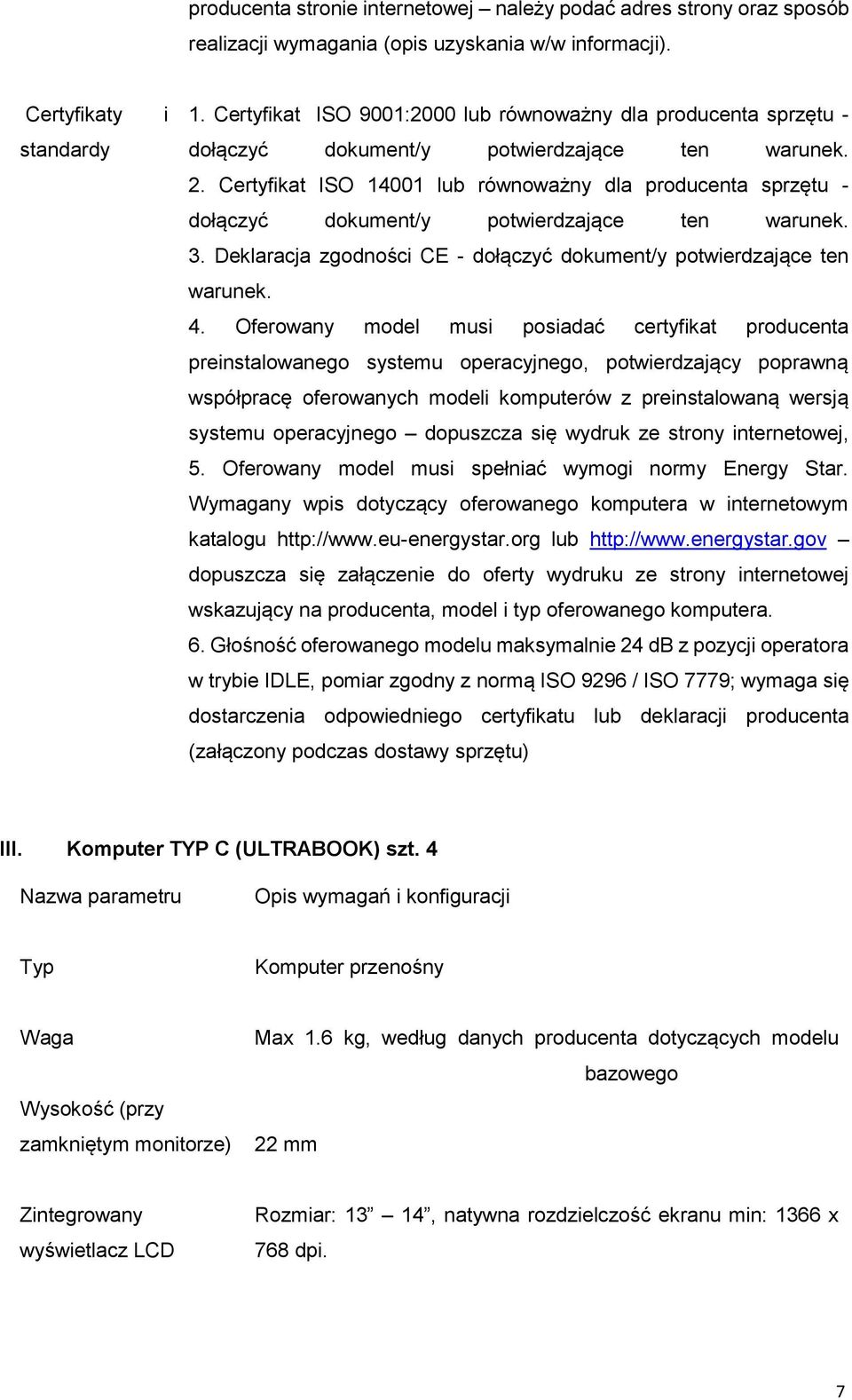 Certyfikat ISO 14001 lub równoważny dla producenta sprzętu - dołączyć dokument/y potwierdzające ten warunek. 3. Deklaracja zgodności CE - dołączyć dokument/y potwierdzające ten warunek. 4.