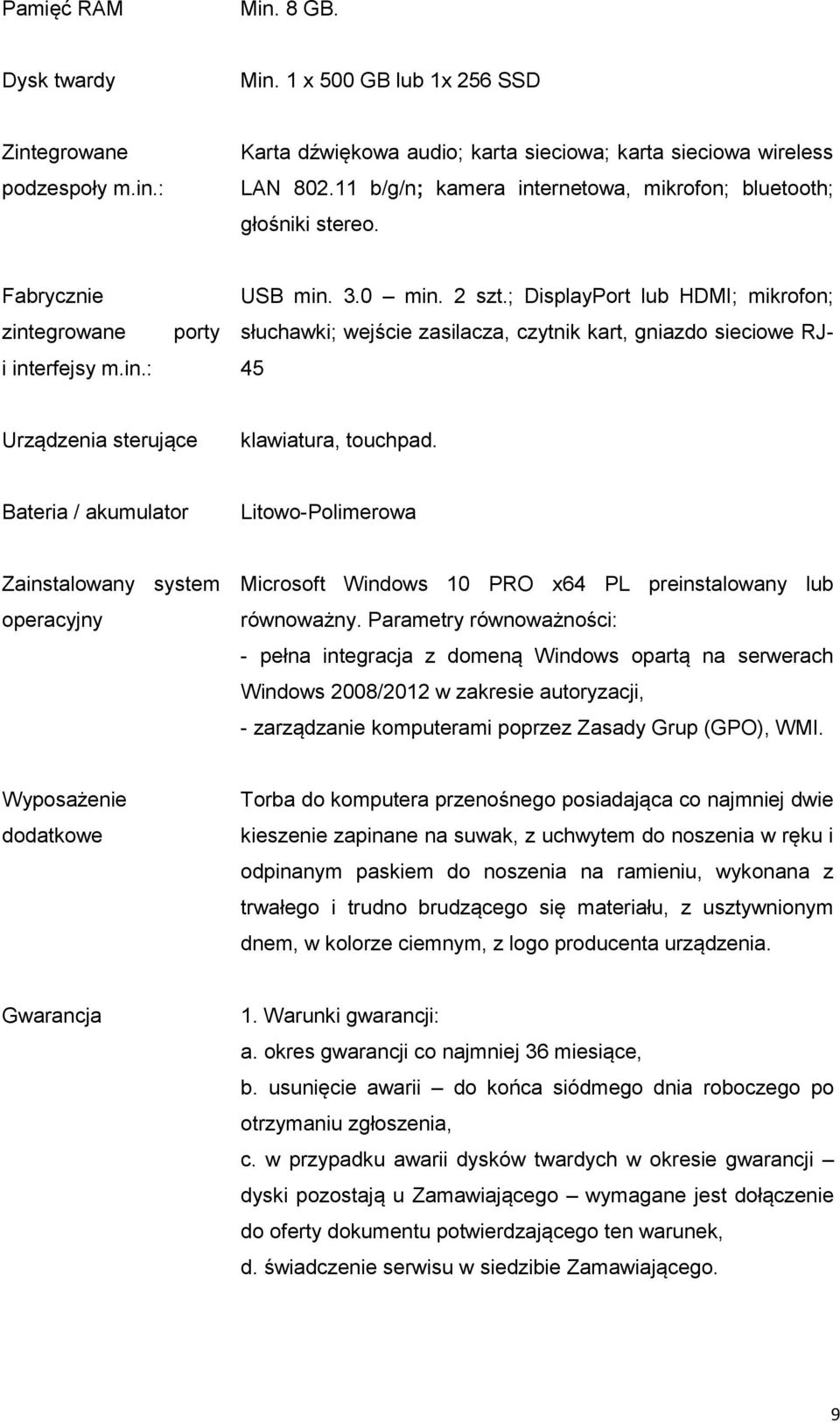 ; DisplayPort lub HDMI; mikrofon; słuchawki; wejście zasilacza, czytnik kart, gniazdo sieciowe RJ- 45 Urządzenia sterujące klawiatura, touchpad.