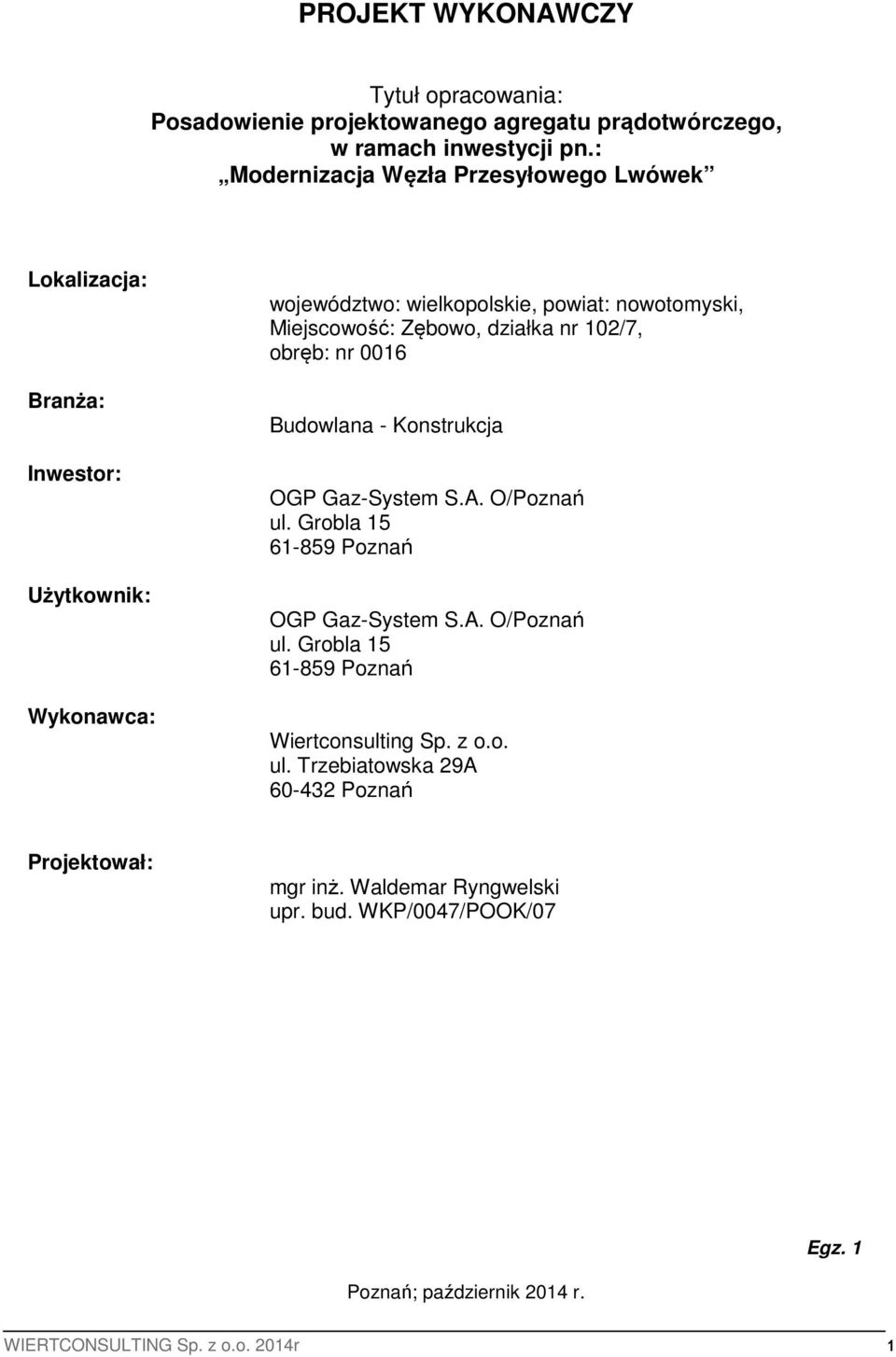 Miejscowość: Zębowo, działka nr 102/7, obręb: nr 0016 Budowlana - Konstrukcja OGP Gaz-System S.A. O/Poznań ul. Grobla 15 61-859 Poznań OGP Gaz-System S.A. O/Poznań ul. Grobla 15 61-859 Poznań Wiertconsulting Sp.