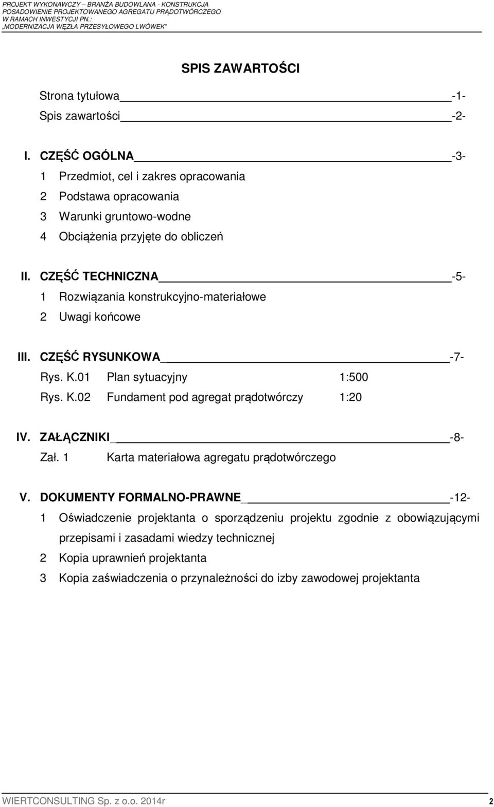 CZĘŚĆ TECHNICZNA -5-1 Rozwiązania konstrukcyjno-materiałowe 2 Uwagi końcowe III. CZĘŚĆ RYSUNKOWA_ -7- Rys. K.01 Plan sytuacyjny 1:500 Rys. K.02 Fundament pod agregat prądotwórczy 1:20 IV.