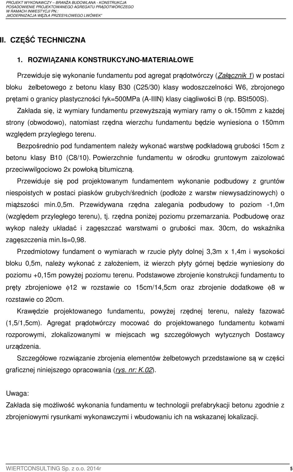 zbrojonego prętami o granicy plastyczności fyk=500mpa (A-IIIN) klasy ciągliwości B (np. BSt500S). Zakłada się, iż wymiary fundamentu przewyższają wymiary ramy o ok.