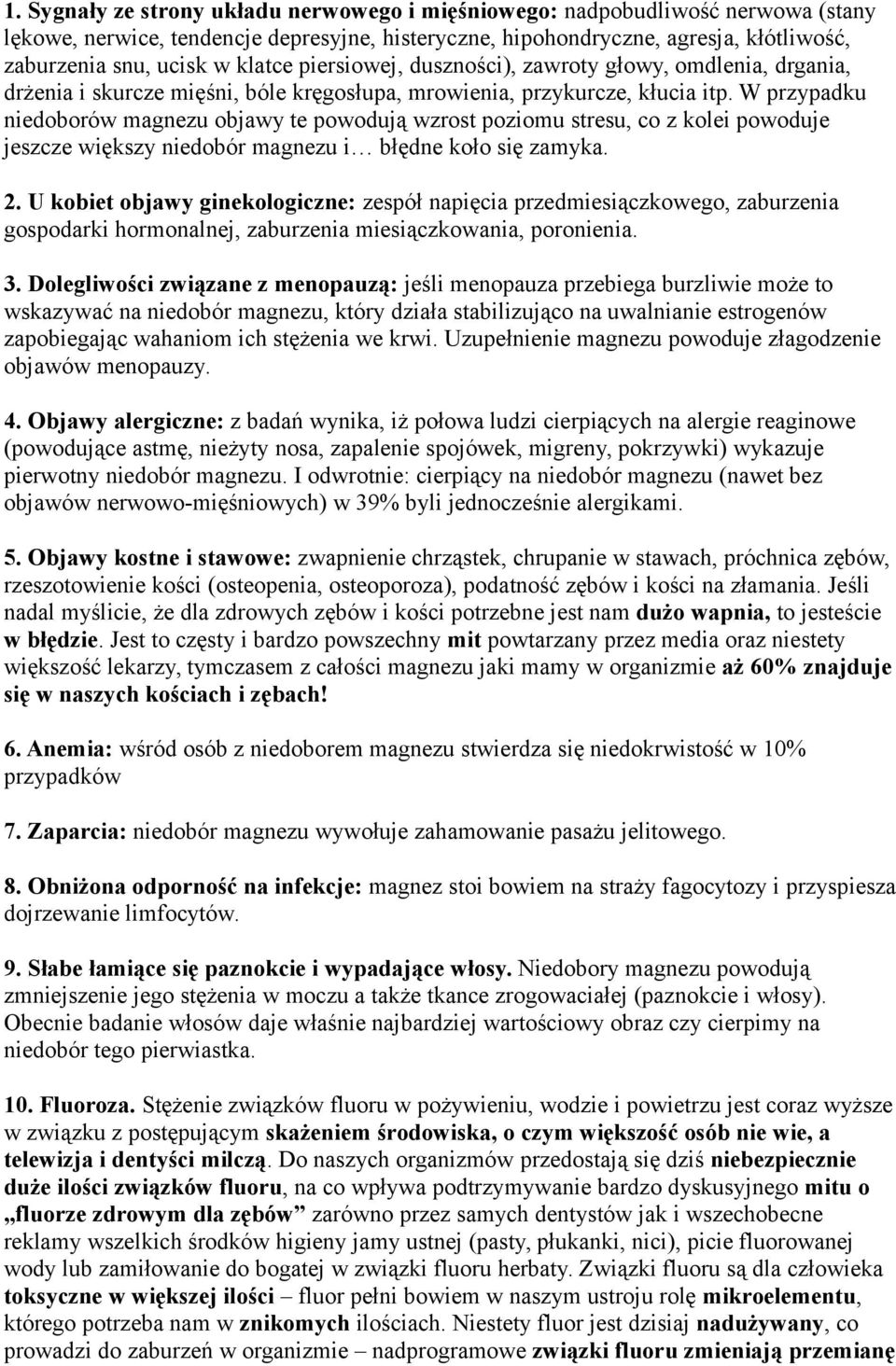 W przypadku niedoborów magnezu objawy te powodują wzrost poziomu stresu, co z kolei powoduje jeszcze większy niedobór magnezu i błędne koło się zamyka. 2.