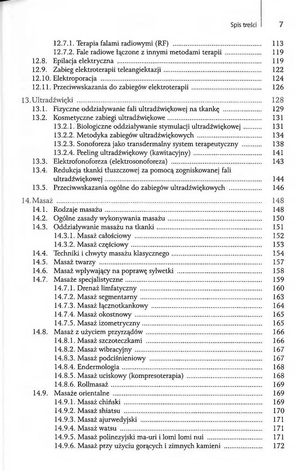 .. 131 13.2.1. Biologiczne oddziaływanie stymulacji ultradźwiękowej... 131 13.2.2. Metodyka zabiegów ultradźwiękowych... 134 13.2.3. Sonoforeza jako transdermalny system terapeutyczny... 138 13.2.4. Peeling ultradźwiękowy (kawitacyjny).