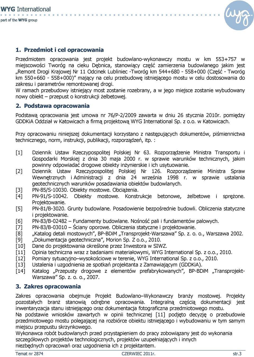 remontowanej drogi. W ramach przebudowy istniejący most zostanie rozebrany, a w jego miejsce zostanie wybudowany nowy obiekt przepust o konstrukcji żelbetowej. 2.