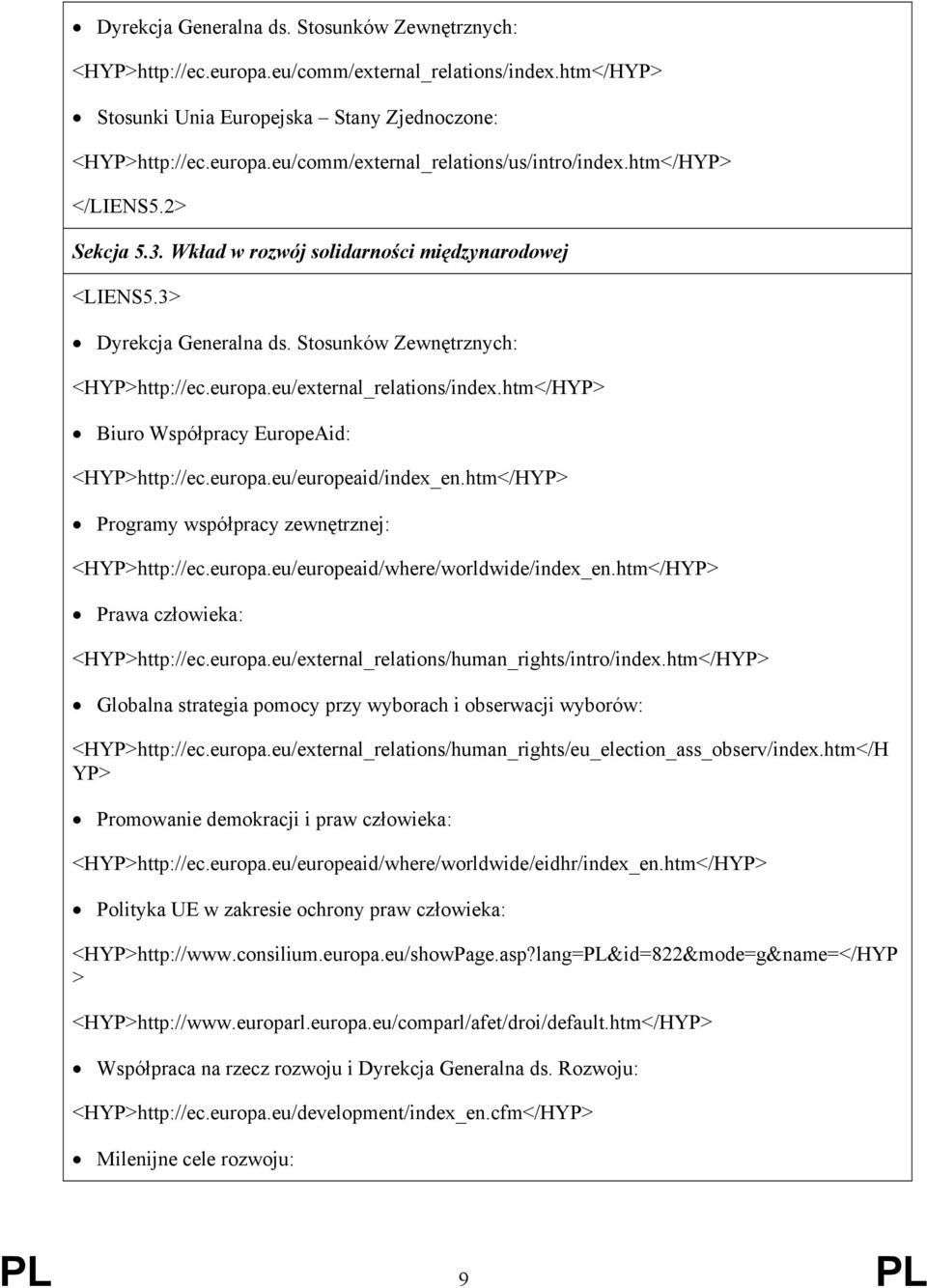 htm</HYP> Biuro Współpracy EuropeAid: <HYP>http://ec.europa.eu/europeaid/index_en.htm</HYP> Programy współpracy zewnętrznej: <HYP>http://ec.europa.eu/europeaid/where/worldwide/index_en.