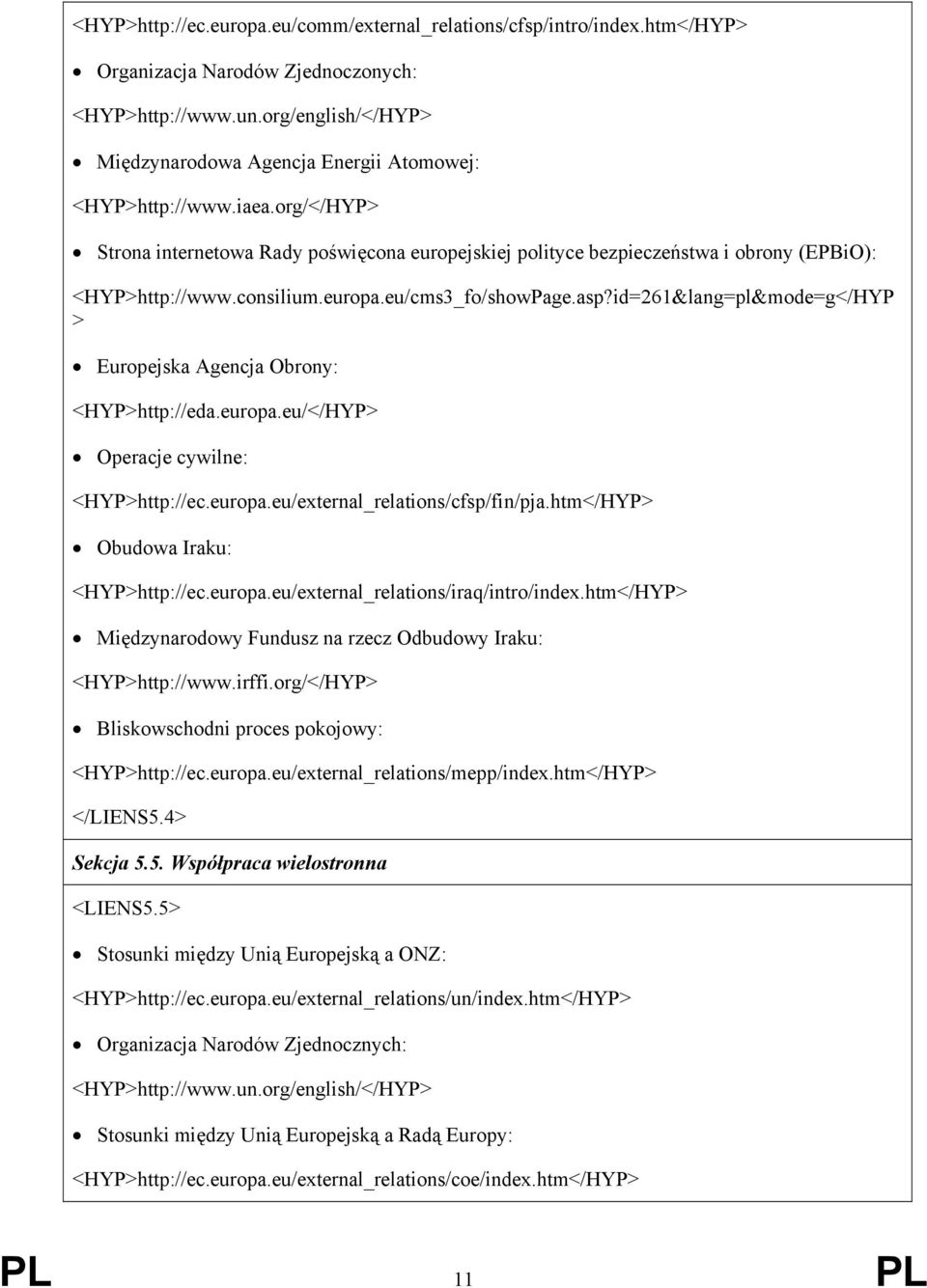consilium.europa.eu/cms3_fo/showPage.asp?id=261&lang=pl&mode=g</HYP > Europejska Agencja Obrony: <HYP>http://eda.europa.eu/</HYP> Operacje cywilne: <HYP>http://ec.europa.eu/external_relations/cfsp/fin/pja.