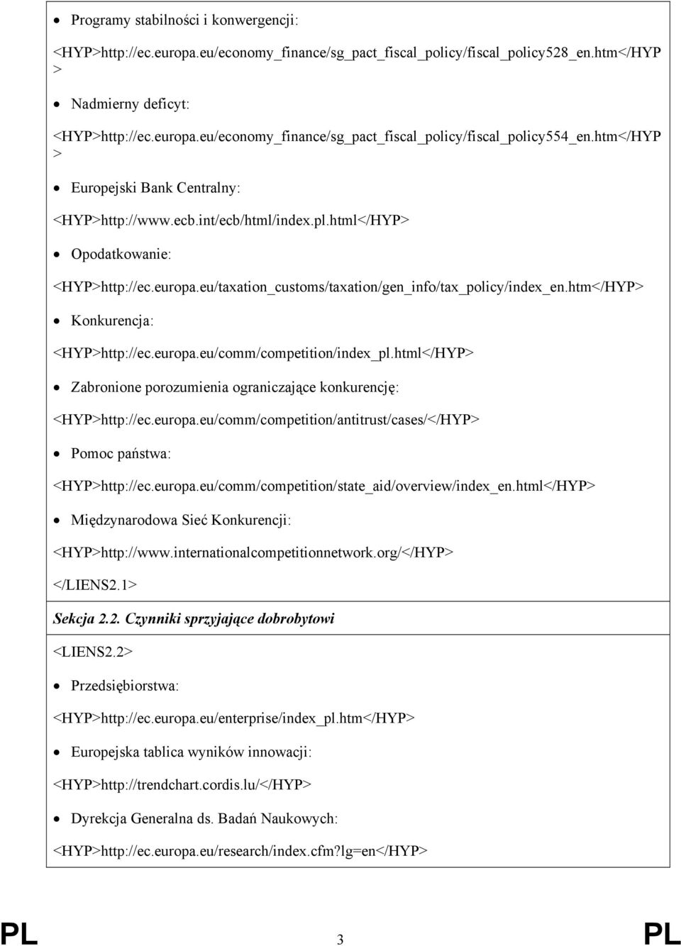 htm</HYP> Konkurencja: <HYP>http://ec.europa.eu/comm/competition/index_pl.html</HYP> Zabronione porozumienia ograniczające konkurencję: <HYP>http://ec.europa.eu/comm/competition/antitrust/cases/</HYP> Pomoc państwa: <HYP>http://ec.