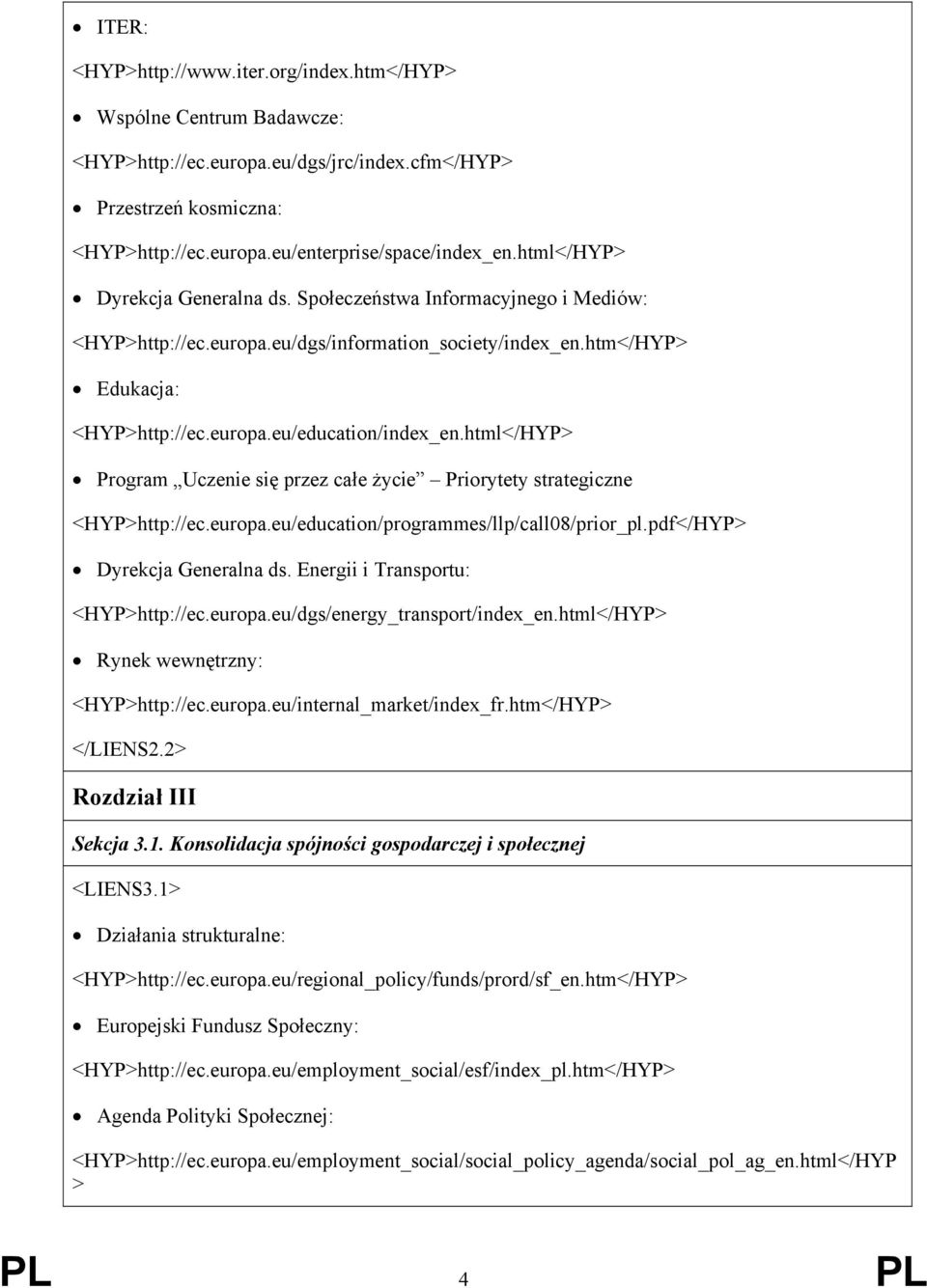 html</HYP> Program Uczenie się przez całe życie Priorytety strategiczne <HYP>http://ec.europa.eu/education/programmes/llp/call08/prior_pl.pdf</HYP> Dyrekcja Generalna ds.