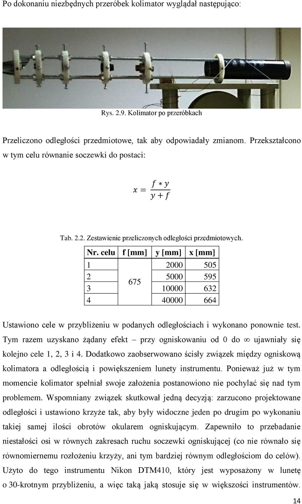 celu f [mm] y [mm] x [mm] 1 2000 505 2 5000 595 675 3 10000 632 4 40000 664 Ustawiono cele w przybliżeniu w podanych odległościach i wykonano ponownie test.