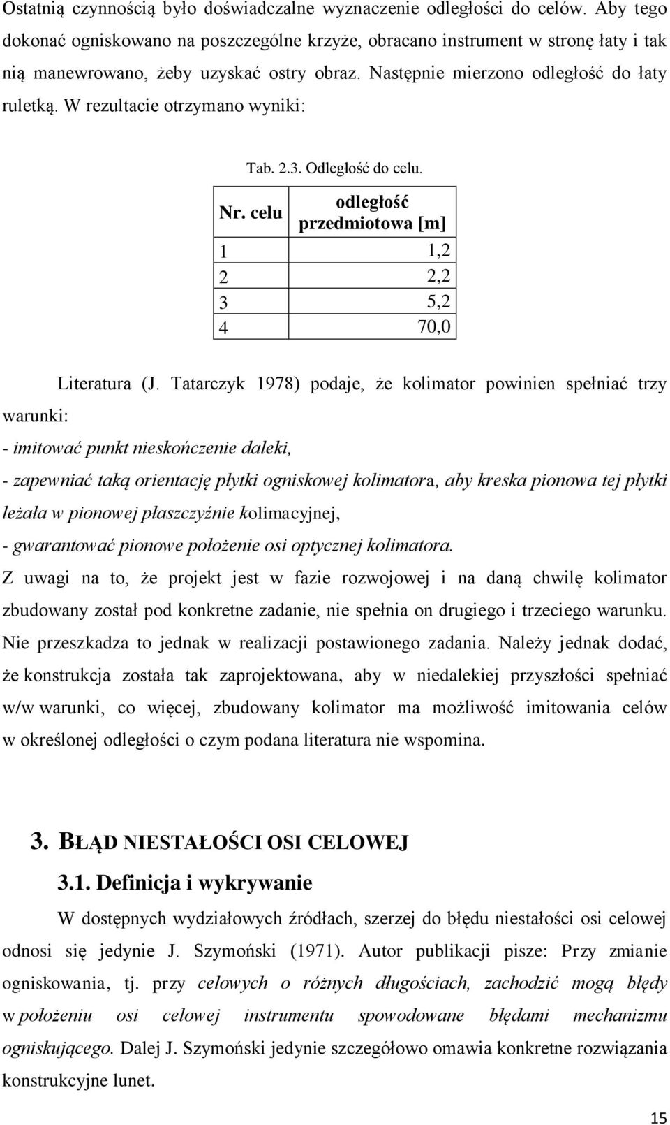 W rezultacie otrzymano wyniki: Tab. 2.3. Odległość do celu. odległość Nr. celu przedmiotowa [m] 1 1,2 2 2,2 3 5,2 4 70,0 Literatura (J.