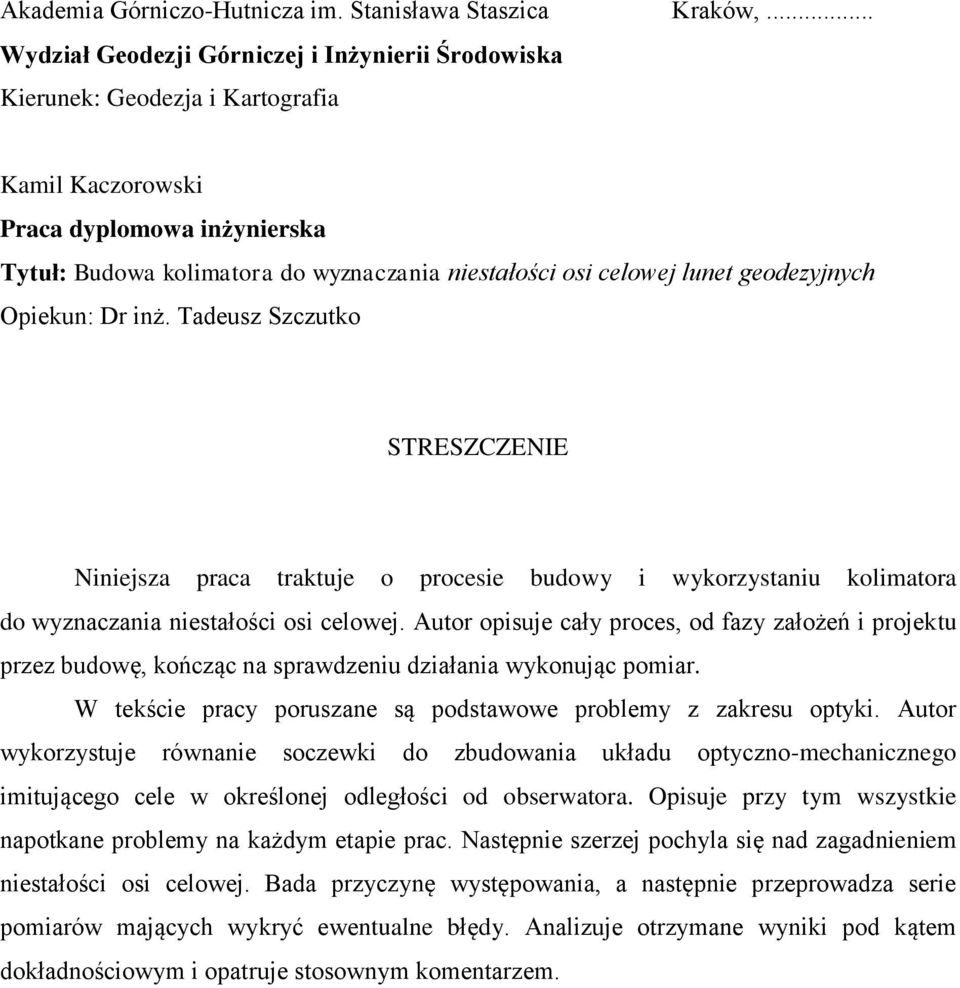 lunet geodezyjnych Opiekun: Dr inż. Tadeusz Szczutko STRESZCZENIE Niniejsza praca traktuje o procesie budowy i wykorzystaniu kolimatora do wyznaczania niestałości osi celowej.