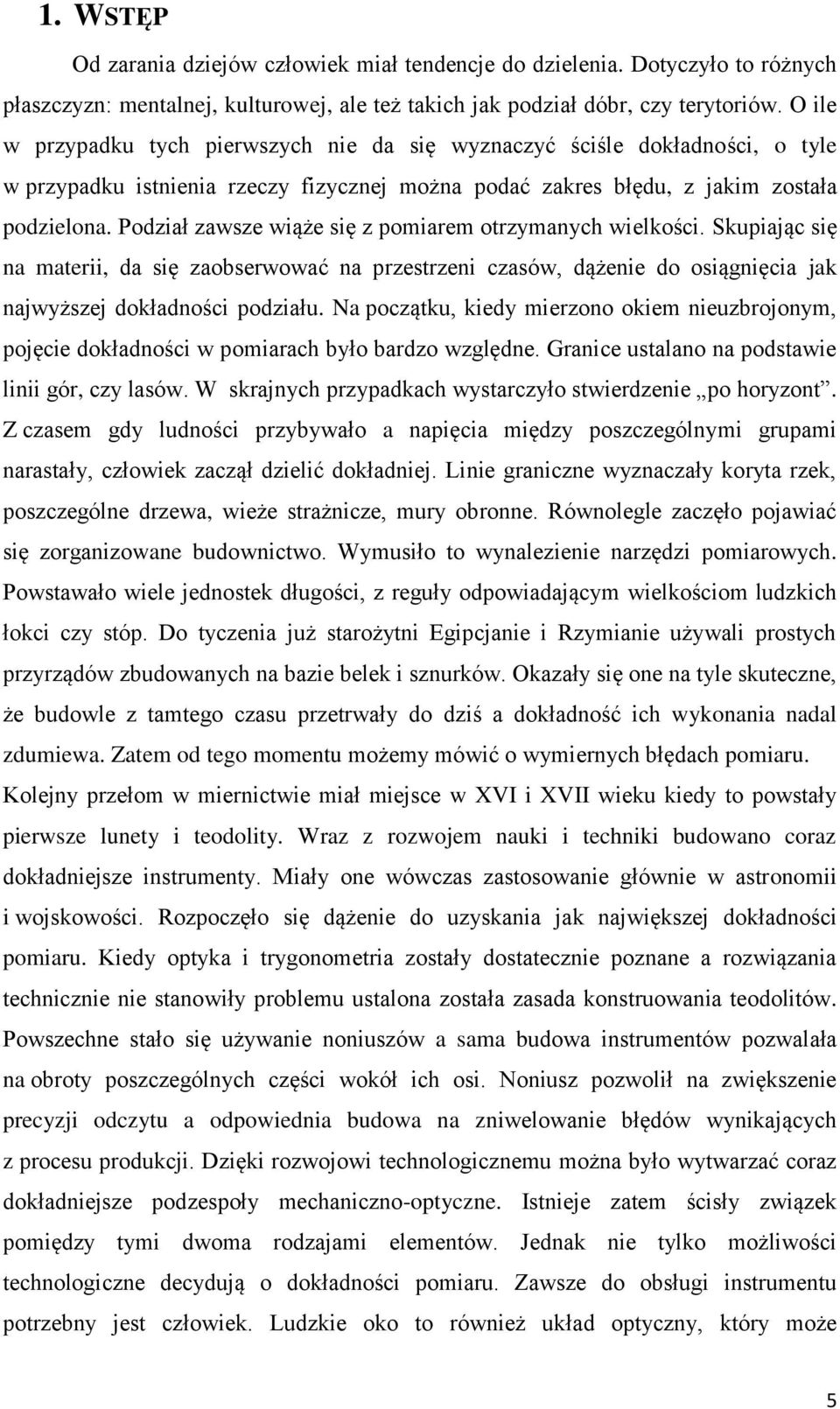 Podział zawsze wiąże się z pomiarem otrzymanych wielkości. Skupiając się na materii, da się zaobserwować na przestrzeni czasów, dążenie do osiągnięcia jak najwyższej dokładności podziału.