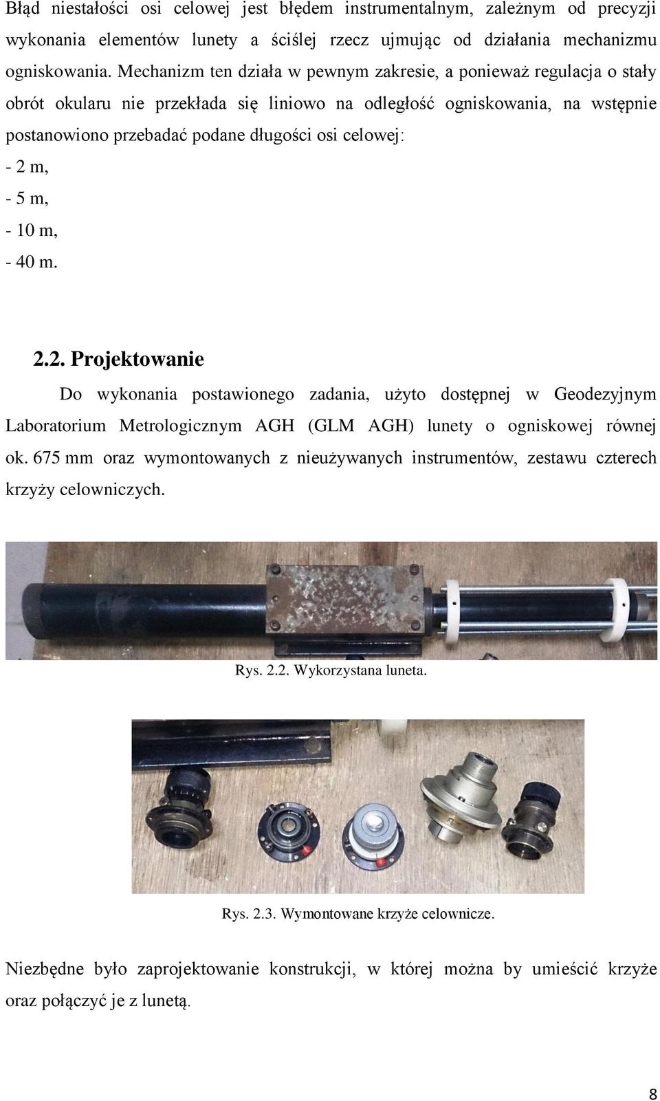 - 2 m, - 5 m, - 10 m, - 40 m. 2.2. Projektowanie Do wykonania postawionego zadania, użyto dostępnej w Geodezyjnym Laboratorium Metrologicznym AGH (GLM AGH) lunety o ogniskowej równej ok.
