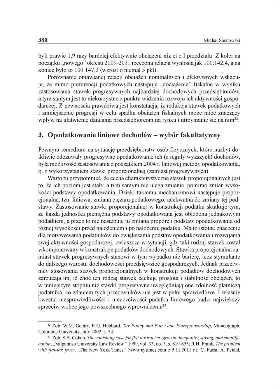 Porównanie omawianej relacji obciążeń nominalnych i efektywnych wskazuje, że mimo preferencji podatkowych następuje dociążenie fiskalne w wyniku zastosowania stawek progresywnych najbardziej