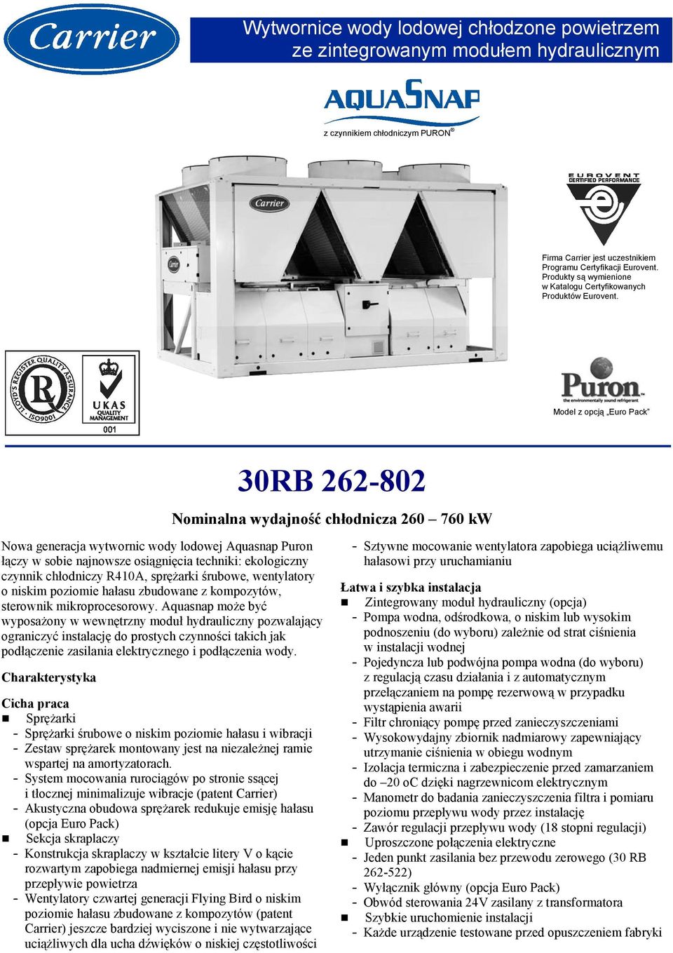 Model z opcją Euro Pack Nominalna wydajność chłodnicza 260 760 kw Nowa generacja wytwornic wody lodowej Aquasnap Puron łączy w sobie najnowsze osiągnięcia techniki: ekologiczny czynnik chłodniczy