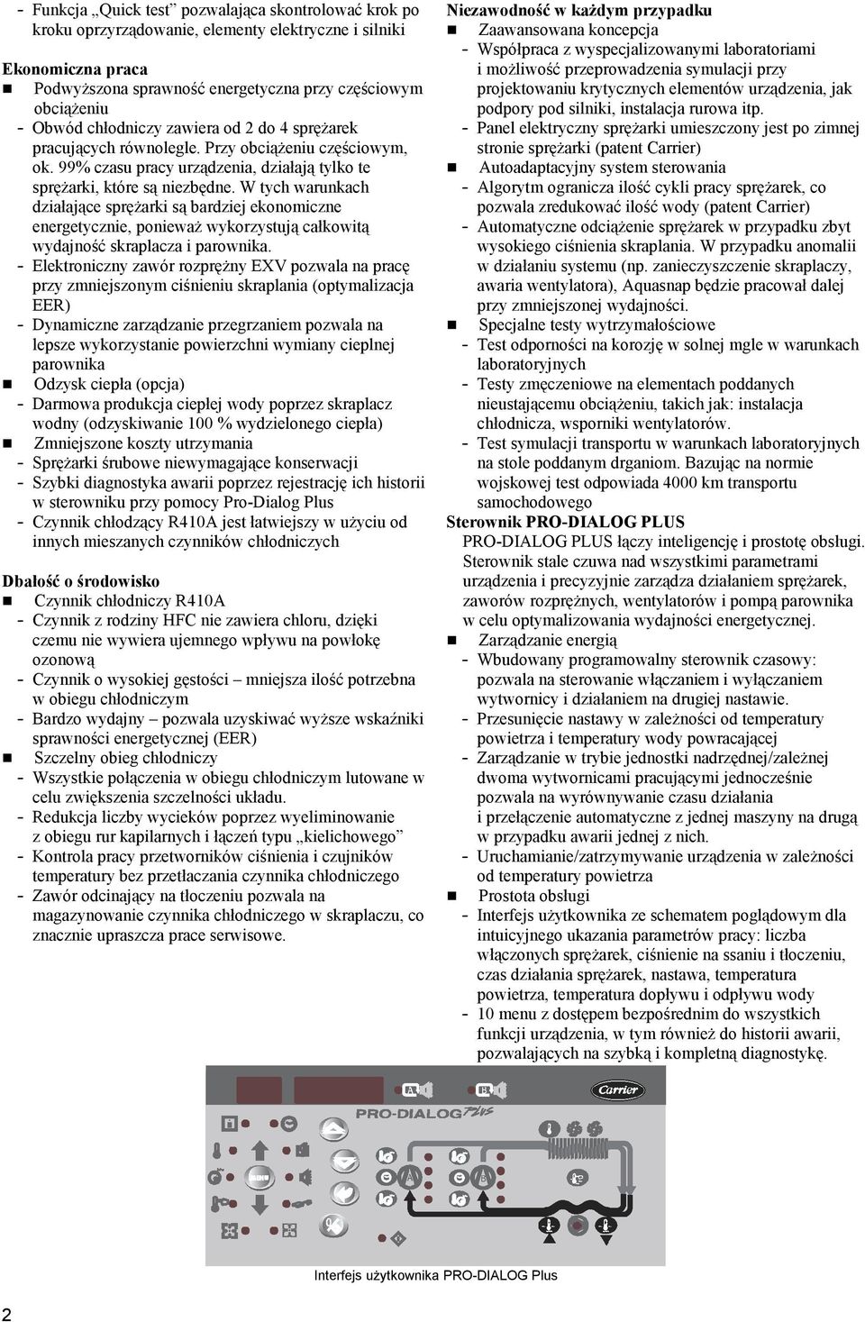 W tych warunkach działające spręŝarki są bardziej ekonomiczne energetycznie, poniewaŝ wykorzystują całkowitą wydajność skraplacza i parownika.
