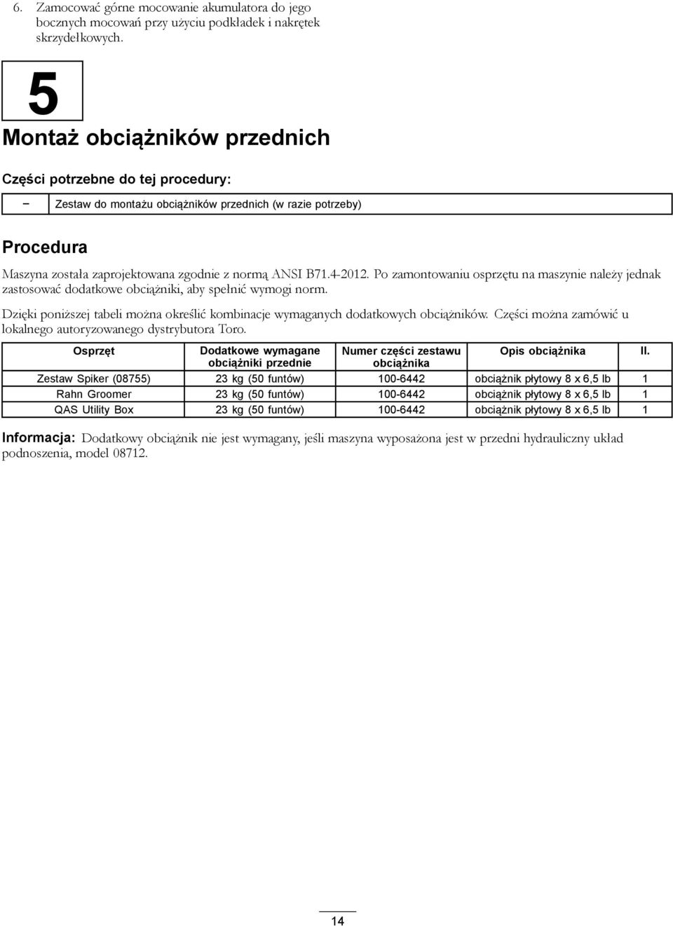 Po zamontowaniu osprzętu na maszynie należy jednak zastosować dodatkowe obciążniki, aby spełnić wymogi norm. Dzięki poniższej tabeli można określić kombinacje wymaganych dodatkowych obciążników.