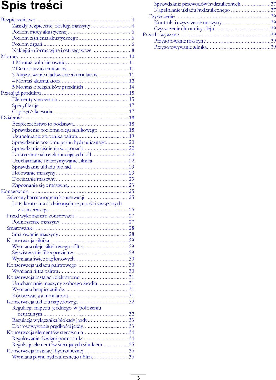 ..15 Elementy sterowania...15 Specyfikacje...17 Osprzęt/akcesoria...17 Działanie...18 Bezpieczeństwo to podstawa...18 Sprawdzenie poziomu oleju silnikowego...18 Uzupełnianie zbiornika paliwa.