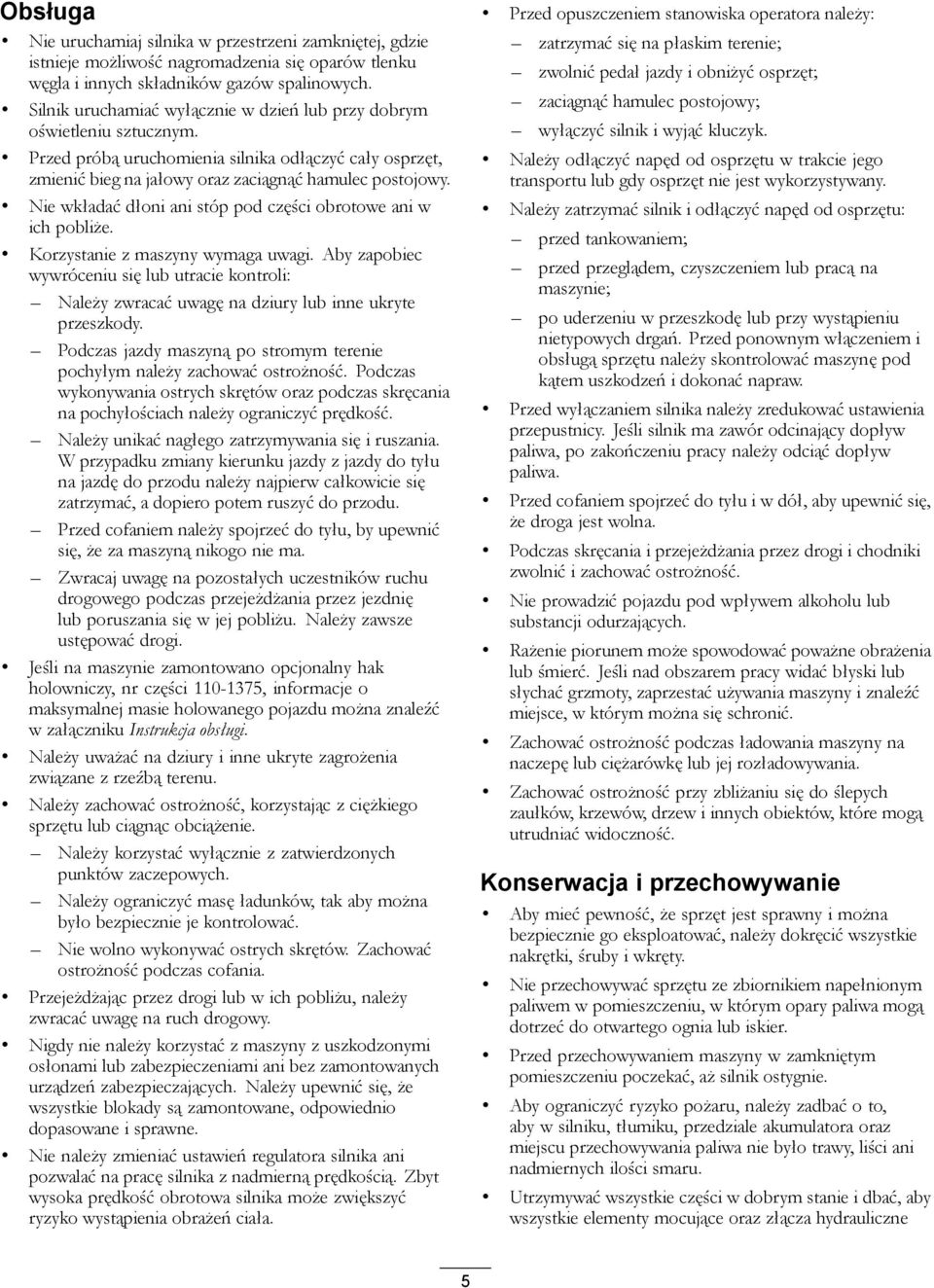 Nie wkładać dłoni ani stóp pod części obrotowe ani w ich pobliże. Korzystanie z maszyny wymaga uwagi.
