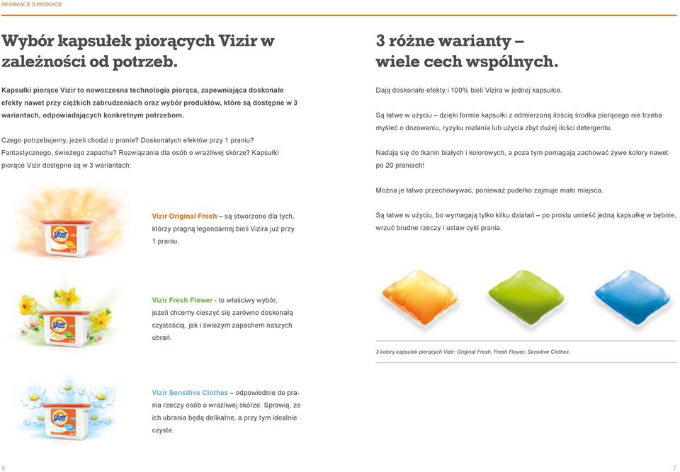 konkretnym potrzebom. Czego potrzebujemy, jeżeli chodzi o pranie? Doskonałych efektów przy 1 praniu? Fantastycznego, świeżego zapachu? Rozwiązania dla osób o wrażliwej skórze?