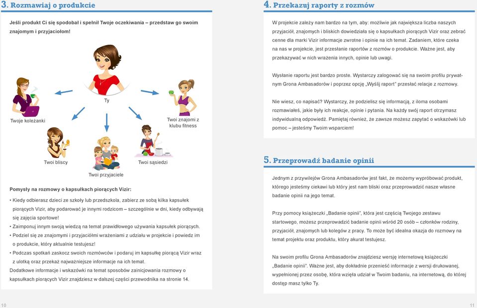 informacje zwrotne i opinie na ich temat. Zadaniem, które czeka na nas w projekcie, jest przesłanie raportów z rozmów o produkcie. Ważne jest, aby przekazywać w nich wrażenia innych, opinie lub uwagi.