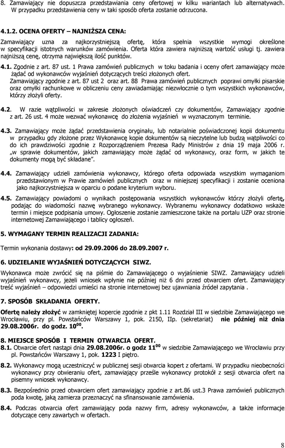 Oferta która zawiera najniższą wartość usługi tj. zawiera najniższą cenę, otrzyma największą ilość punktów. 4.1. Zgodnie z art. 87 ust.