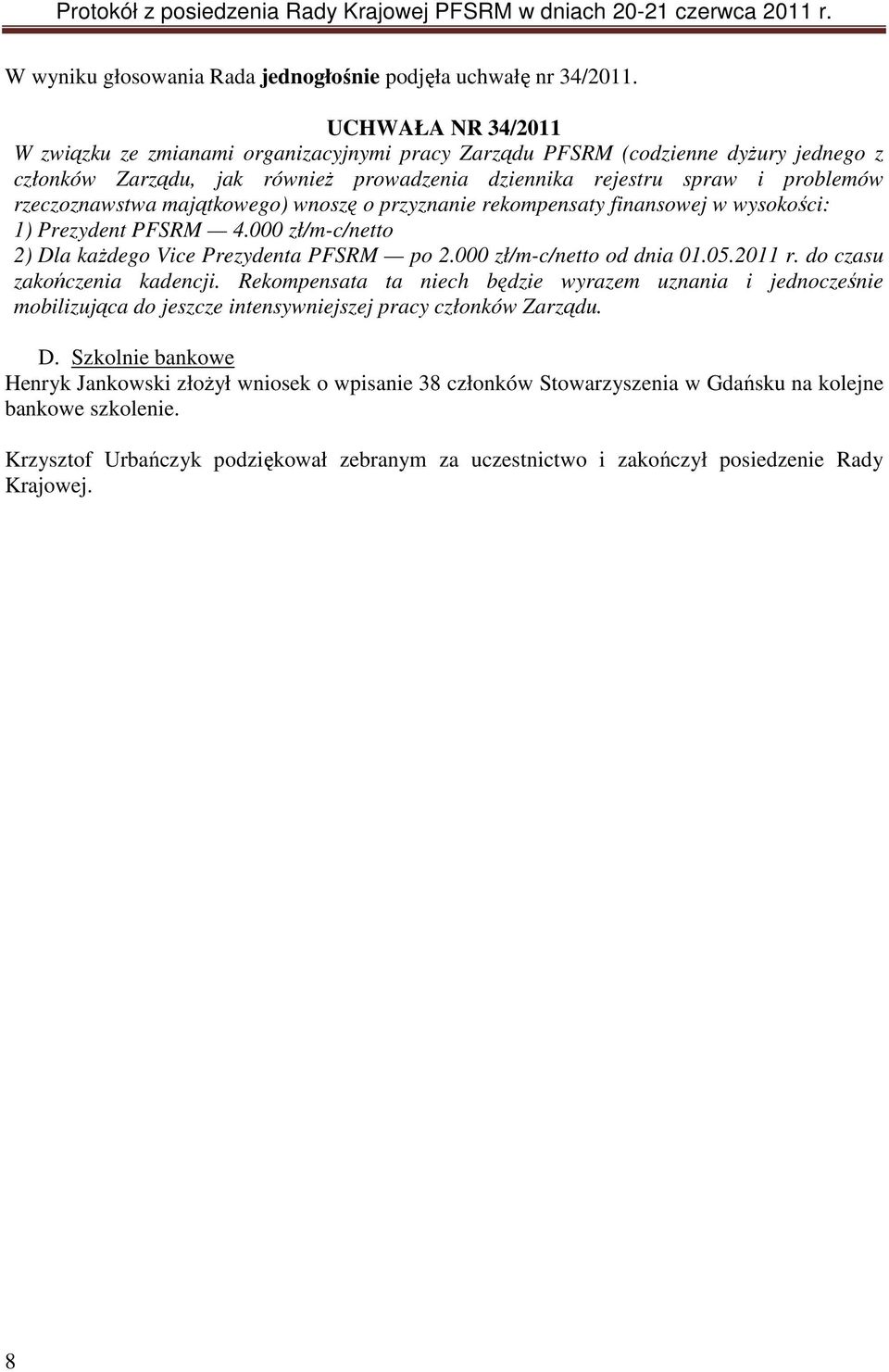 majątkowego) wnoszę o przyznanie rekompensaty finansowej w wysokości: 1) Prezydent PFSRM 4.000 zł/m-c/netto 2) Dla każdego Vice Prezydenta PFSRM po 2.000 zł/m-c/netto od dnia 01.05.2011 r.