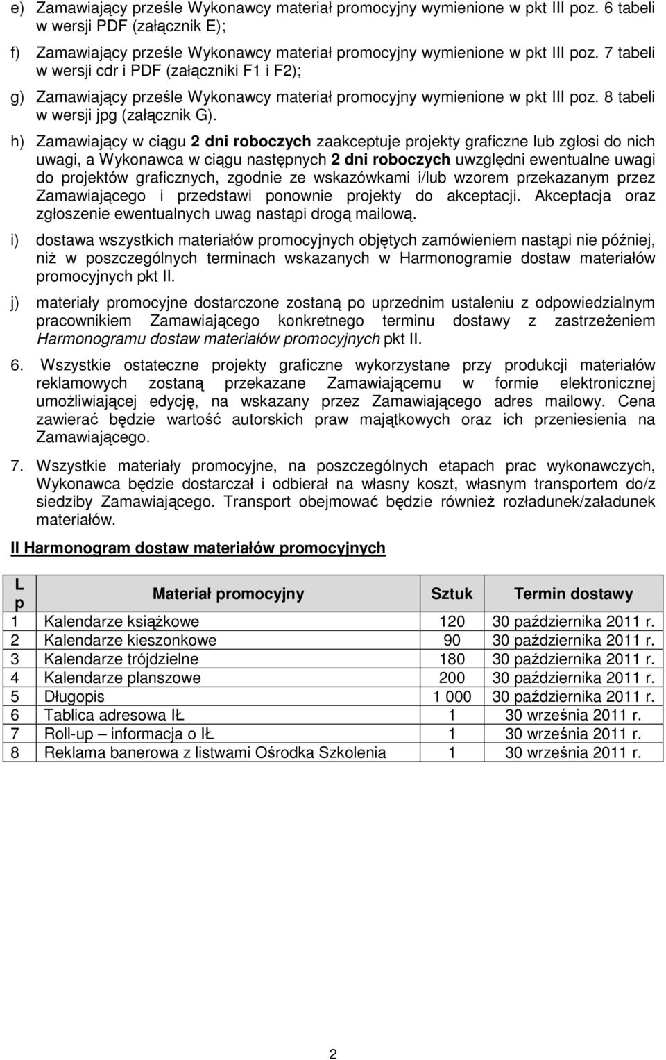 h) Zamawiający w ciągu 2 dni roboczych zaakceptuje projekty graficzne lub zgłosi do nich uwagi, a Wykonawca w ciągu następnych 2 dni roboczych uwzględni ewentualne uwagi do projektów graficznych,