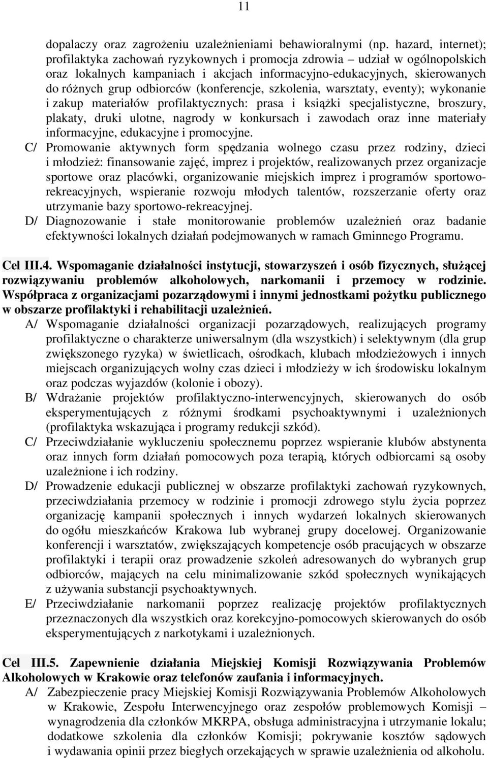 (konferencje, szkolenia, warsztaty, eventy); wykonanie i zakup materiałów profilaktycznych: prasa i książki specjalistyczne, broszury, plakaty, druki ulotne, nagrody w konkursach i zawodach oraz inne