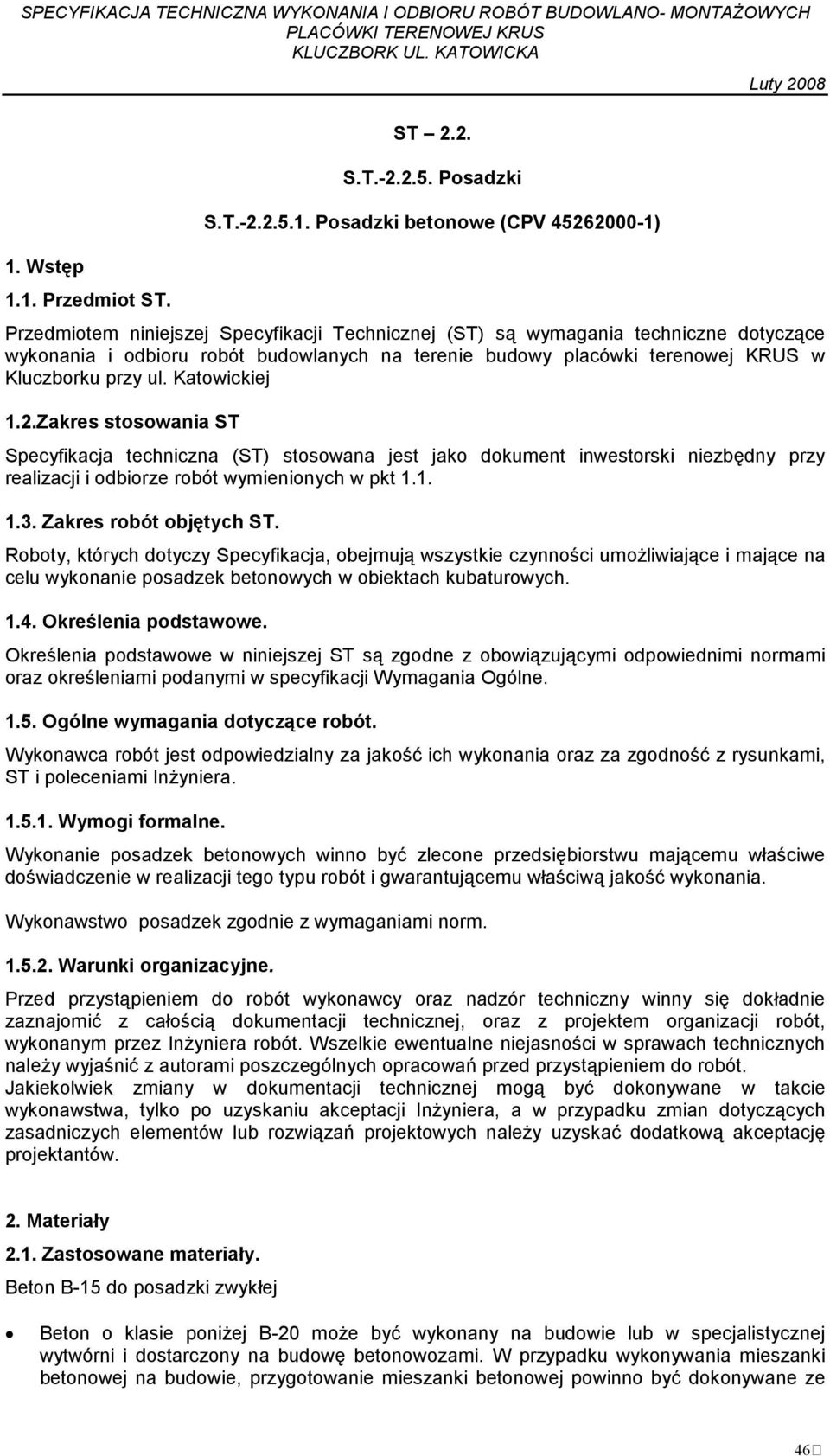 Zakres stosowania ST Specyfikacja techniczna (ST) stosowana jest jako dokument inwestorski niezbędny przy realizacji i odbiorze robót wymienionych w pkt 1.1. 1.3. Zakres robót objętych ST.