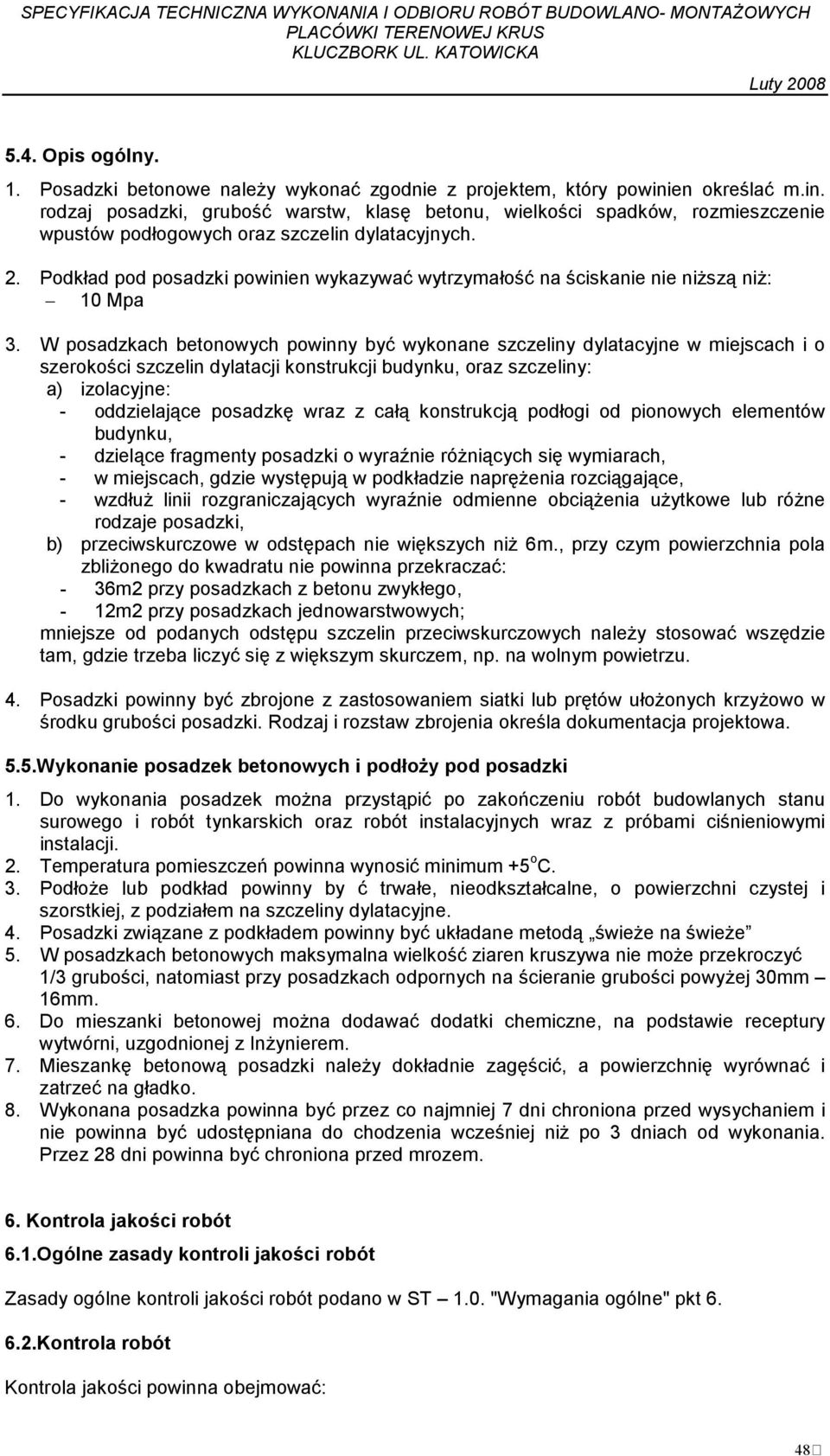 Podkład pod posadzki powinien wykazywać wytrzymałość na ściskanie nie niŝszą niŝ: 10 Mpa 3.