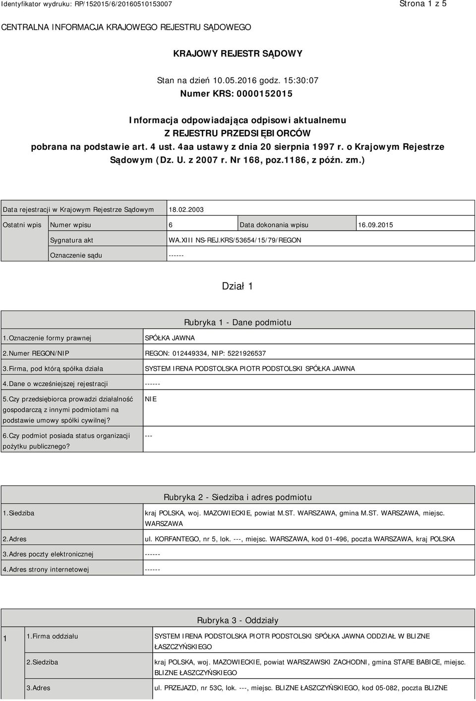o Krajowym Rejestrze Sądowym (Dz. U. z 2007 r. Nr 168, poz.1186, z późn. zm.) Data rejestracji w Krajowym Rejestrze Sądowym 18.02.2003 Ostatni wpis Numer wpisu 6 Data dokonania wpisu 16.09.
