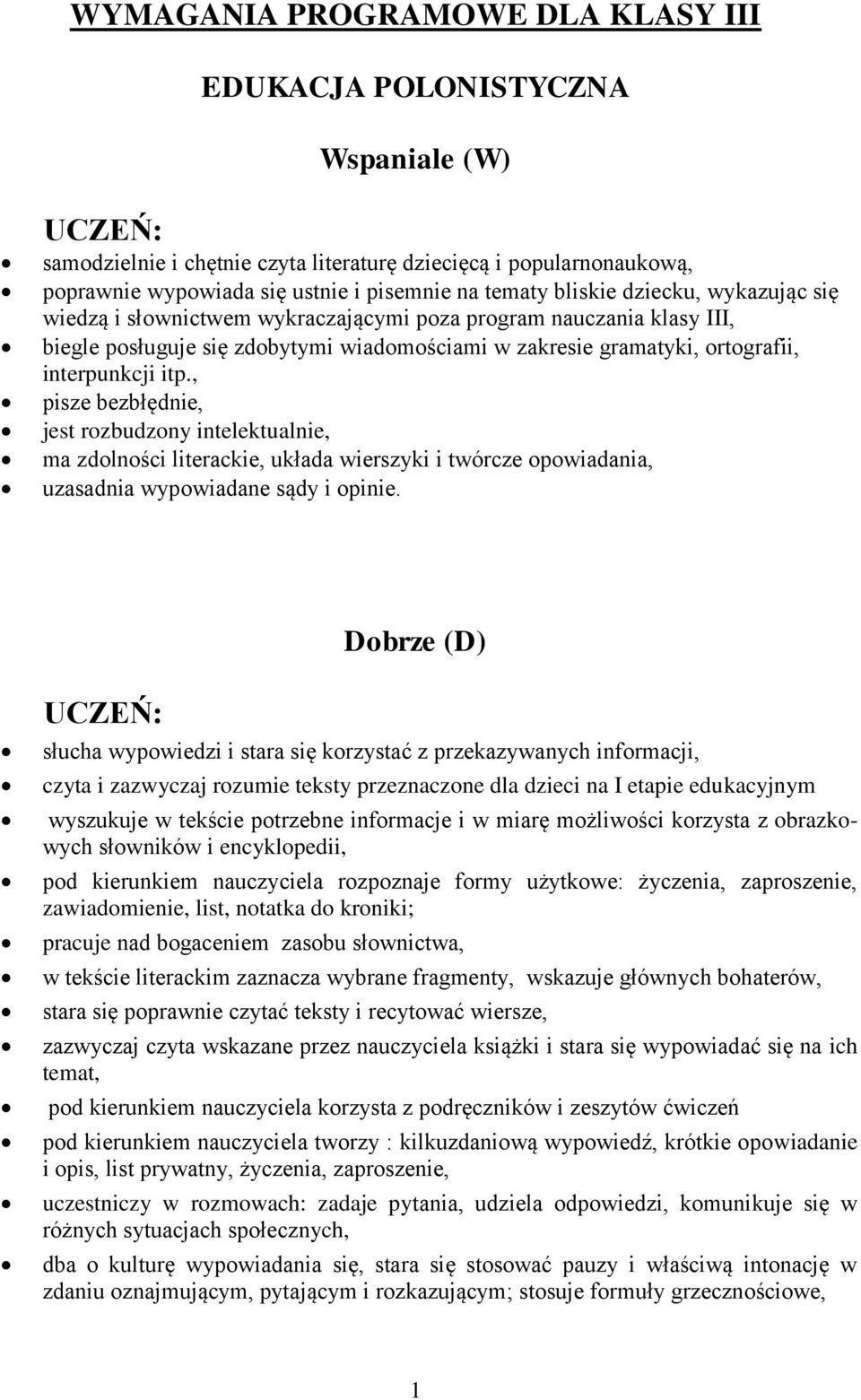 , pisze bezbłędnie, jest rozbudzony intelektualnie, ma zdolności literackie, układa wierszyki i twórcze opowiadania, uzasadnia wypowiadane sądy i opinie.