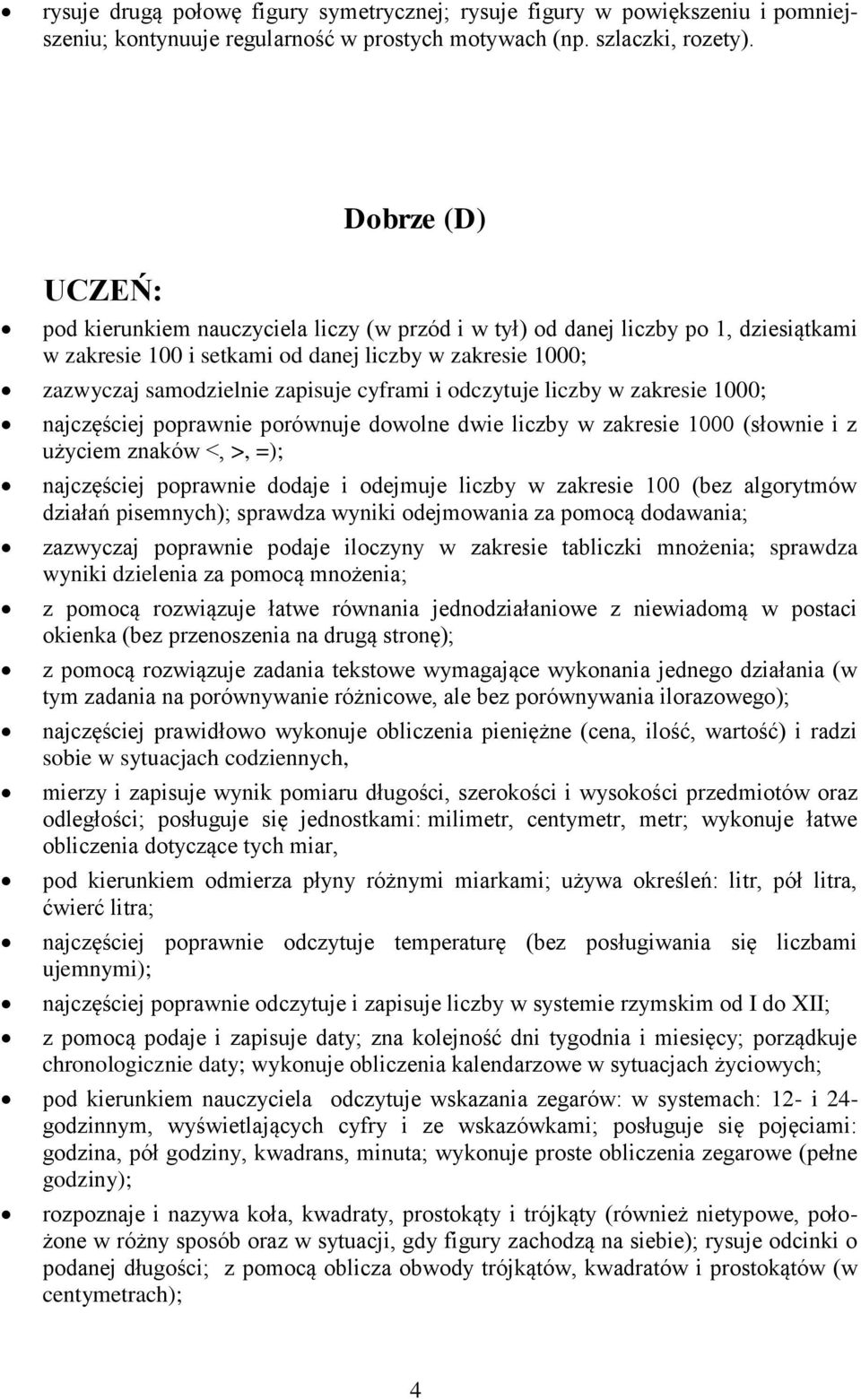 odczytuje liczby w zakresie 1000; najczęściej poprawnie porównuje dowolne dwie liczby w zakresie 1000 (słownie i z użyciem znaków <, >, =); najczęściej poprawnie dodaje i odejmuje liczby w zakresie