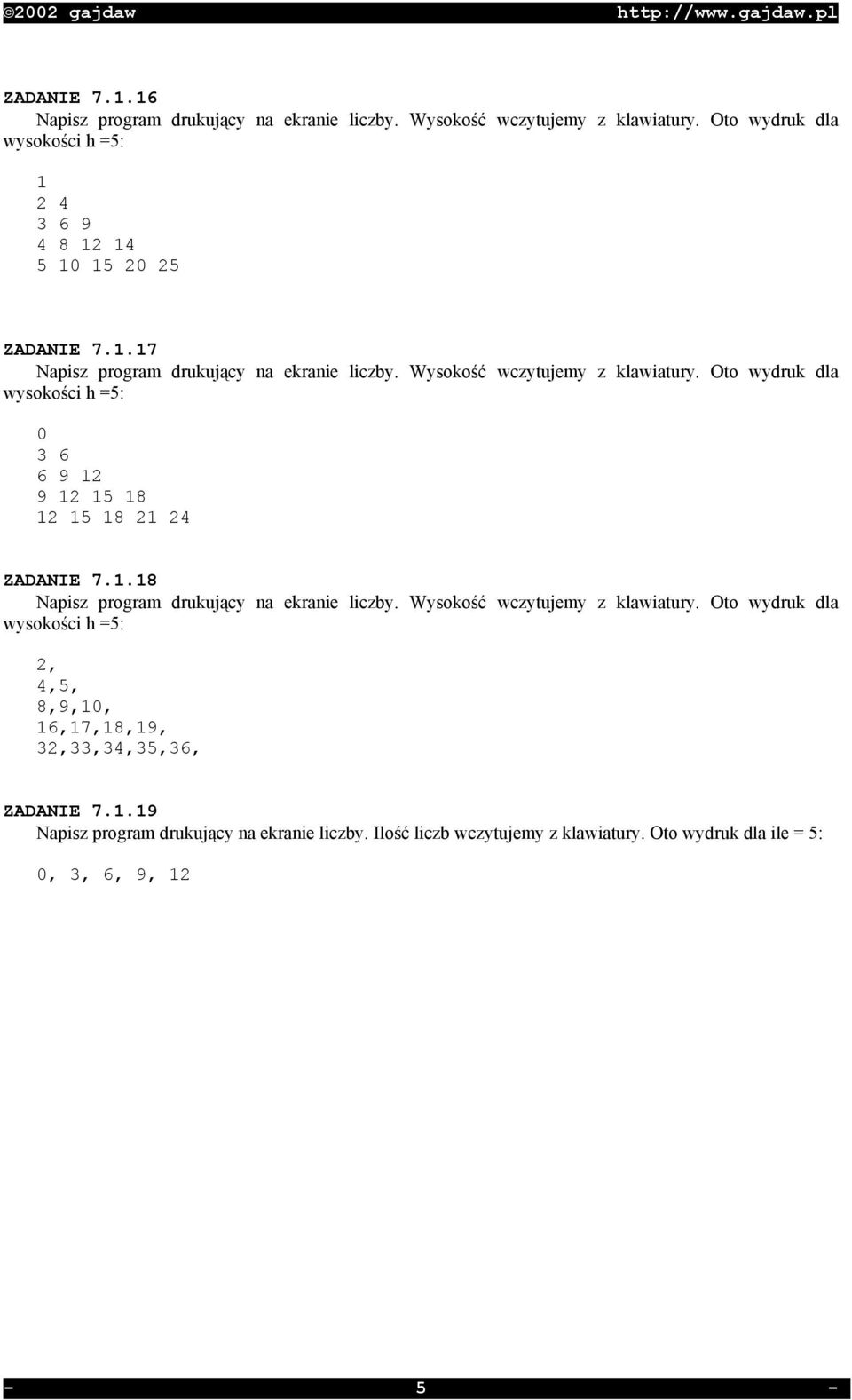 Wysokość wczytujemy z klawiatury. Oto wydruk dla wysokości h =5: 0 3 6 6 9 12 9 12 15 18 12 15 18 21 24 ZADANIE 7.1.18 Napisz program drukujący na ekranie liczby.