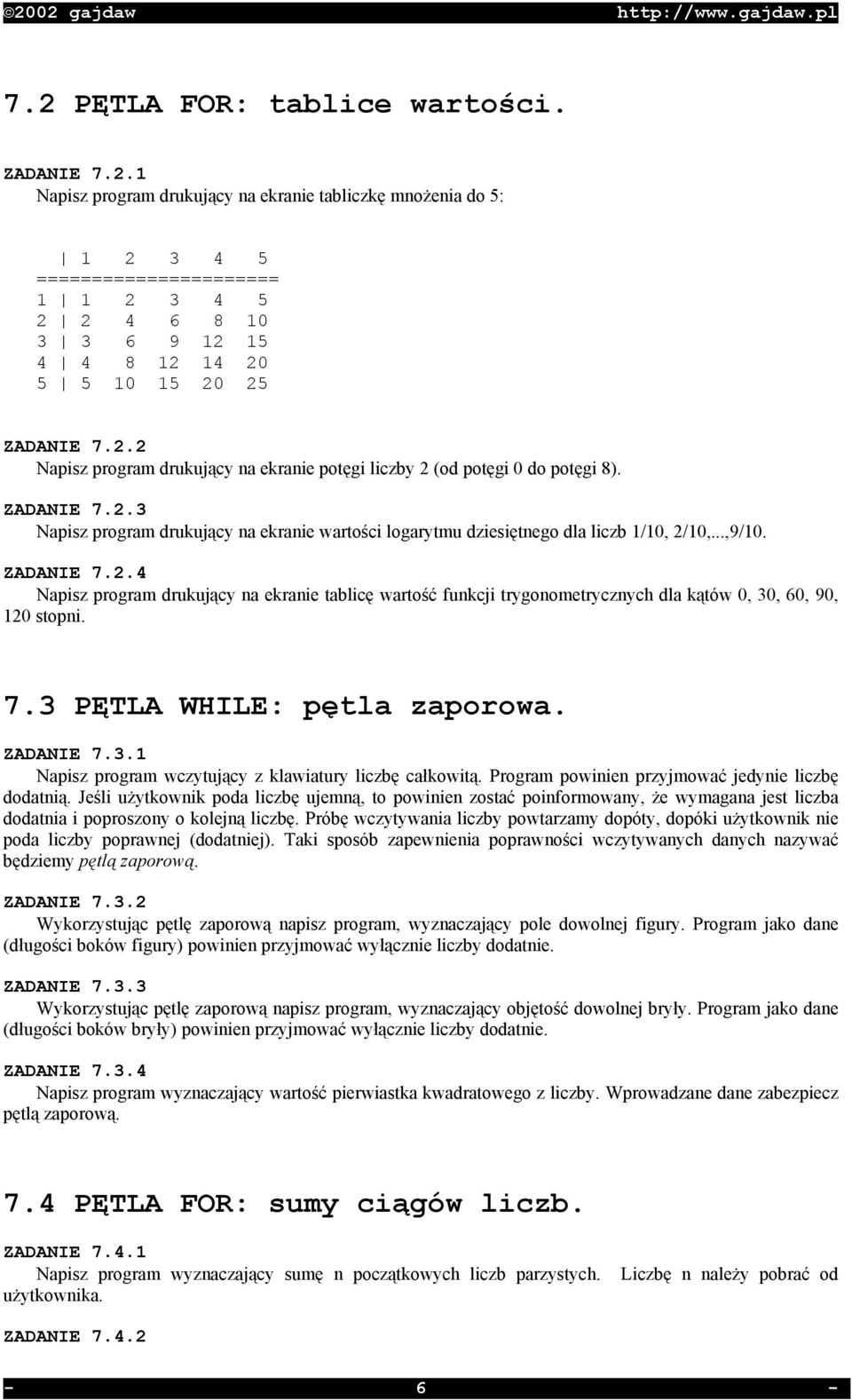 ZADANIE 7.2.4 Napisz program drukujący na ekranie tablicę wartość funkcji trygonometrycznych dla kątów 0, 30, 60, 90, 120 stopni. 7.3 PĘTLA WHILE: pętla zaporowa. ZADANIE 7.3.1 Napisz program wczytujący z klawiatury liczbę całkowitą.