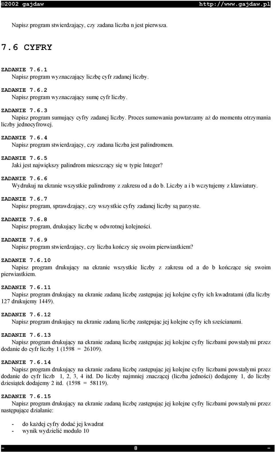 ZADANIE 7.6.5 Jaki jest największy palindrom mieszczący się w typie Integer? ZADANIE 7.6.6 Wydrukuj na ekranie wszystkie palindromy z zakresu od a do b. Liczby a i b wczytujemy z klawiatury.