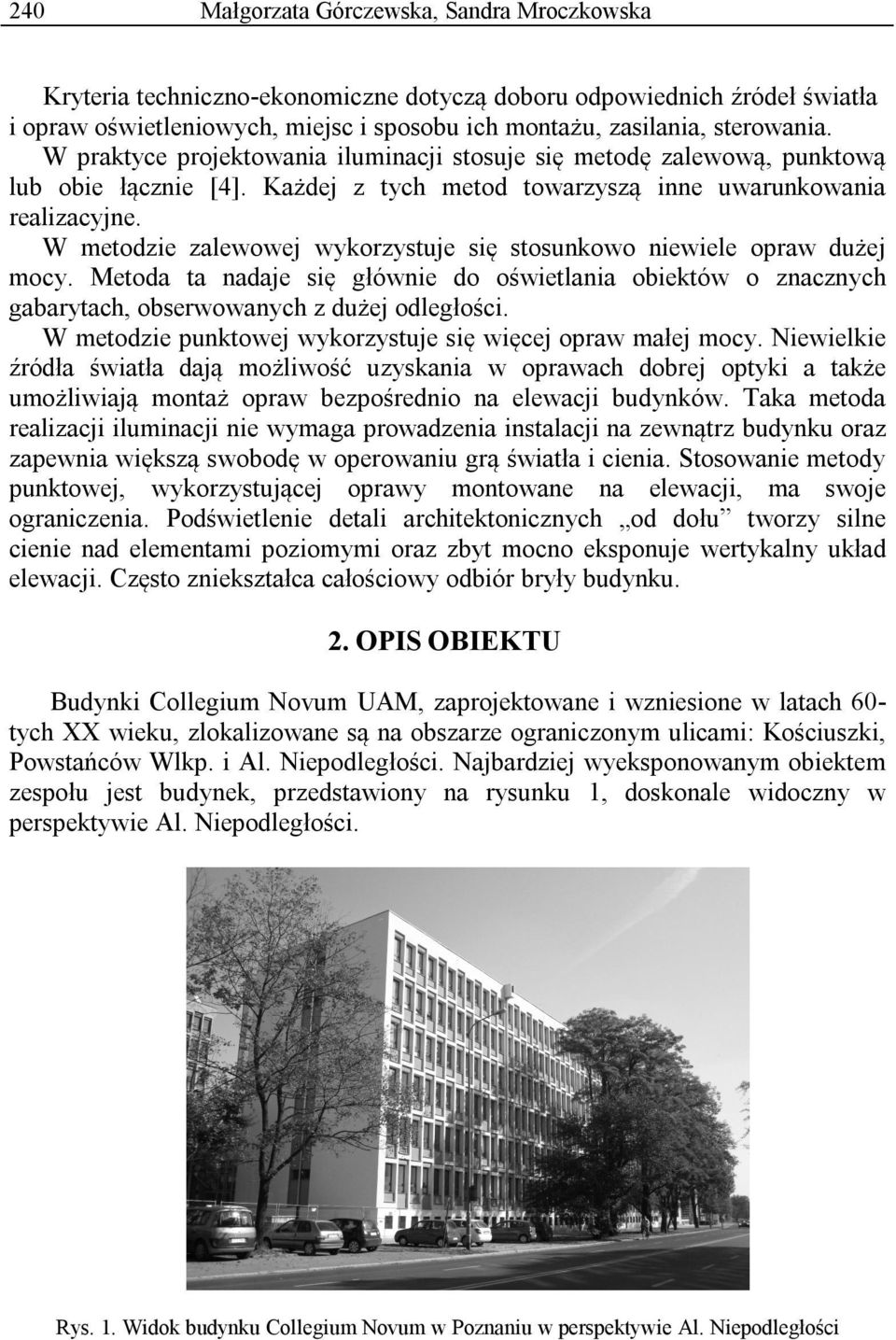 W metodzie zalewowej wykorzystuje się stosunkowo niewiele opraw dużej mocy. Metoda ta nadaje się głównie do oświetlania obiektów o znacznych gabarytach, obserwowanych z dużej odległości.
