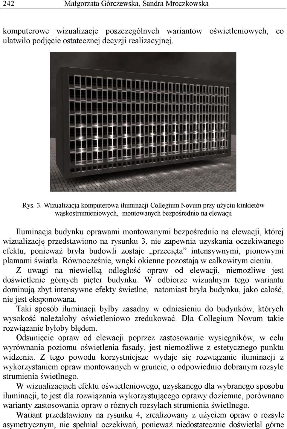 której wizualizację przedstawiono na rysunku 3, nie zapewnia uzyskania oczekiwanego efektu, ponieważ bryła budowli zostaje przecięta intensywnymi, pionowymi plamami światła.