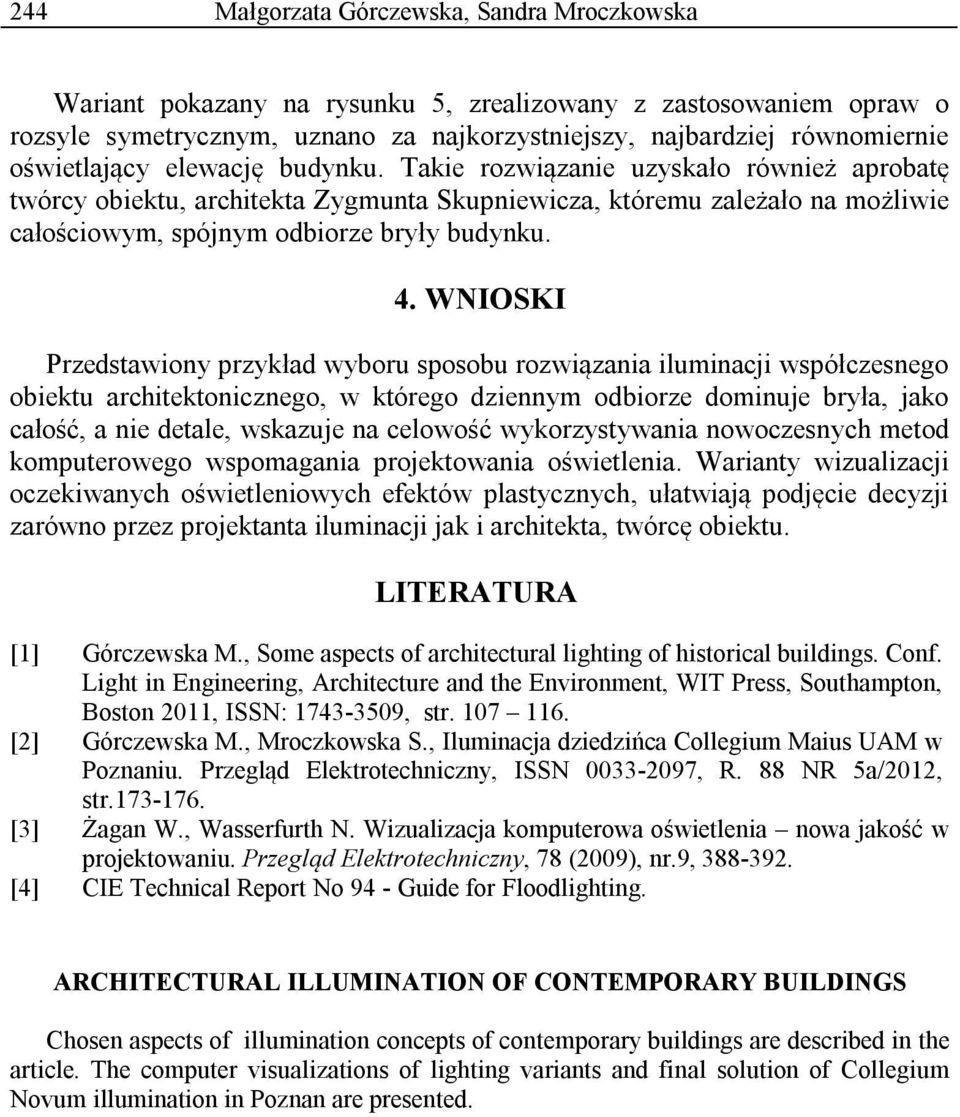 4. WNIOSKI Przedstawiony przykład wyboru sposobu rozwiązania iluminacji współczesnego obiektu architektonicznego, w którego dziennym odbiorze dominuje bryła, jako całość, a nie detale, wskazuje na