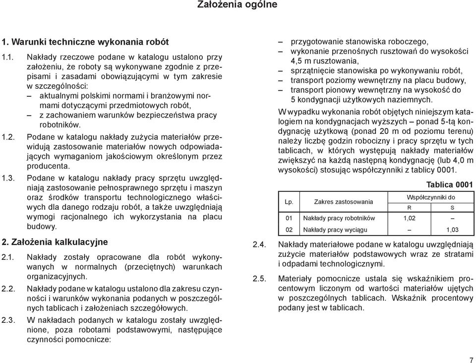 1. Nakłady rzeczowe podane w katalogu ustalono przy założeniu, że roboty są wykonywane zgodnie z przepisami i zasadami obowiązującymi w tym zakresie w szczególności: aktualnymi polskimi normami i