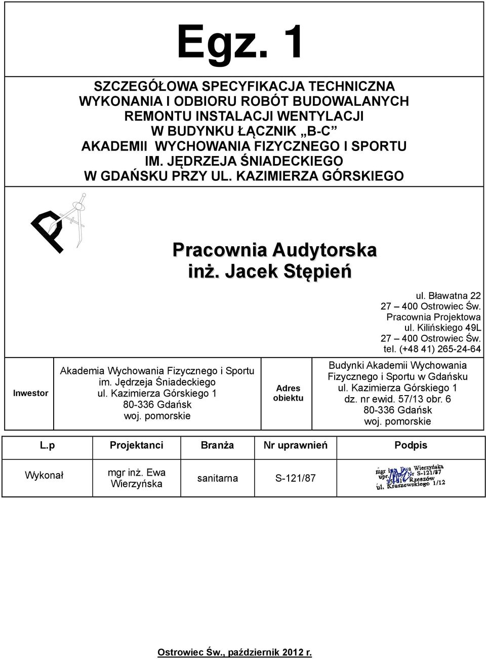 tel. (+48 41) 265-24-64 Inwestor Akademia Wychowania Fizycznego i Sportu im. Jędrzeja Śniadeckiego ul. Kazimierza Górskiego 1 80-336 Gdańsk woj.