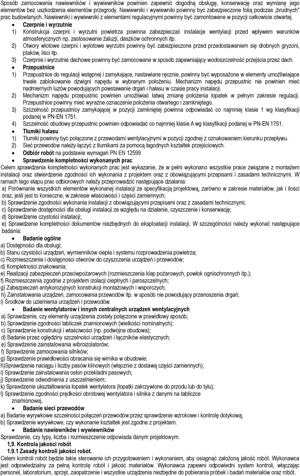 Czerpnie i wyrzutnie 1) Konstrukcja czerpni i wyrzutni powietrza powinna zabezpieczać instalacje wentylacji przed wpływem warunków atmosferycznych np. zastosowanie żaluzji, daszków ochronnych itp.