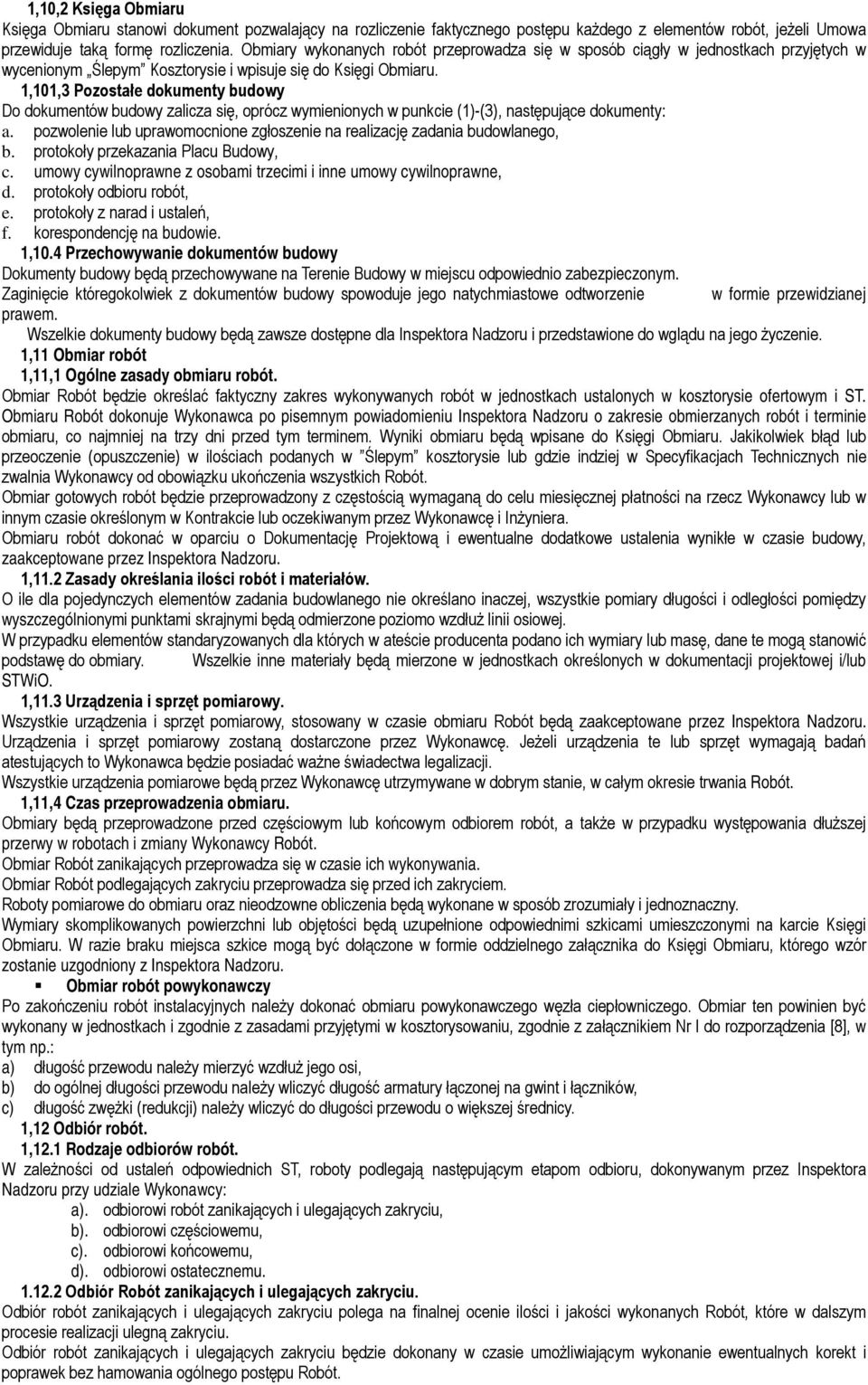 1,101,3 Pozostałe dokumenty budowy Do dokumentów budowy zalicza się, oprócz wymienionych w punkcie (1)-(3), następujące dokumenty: a.