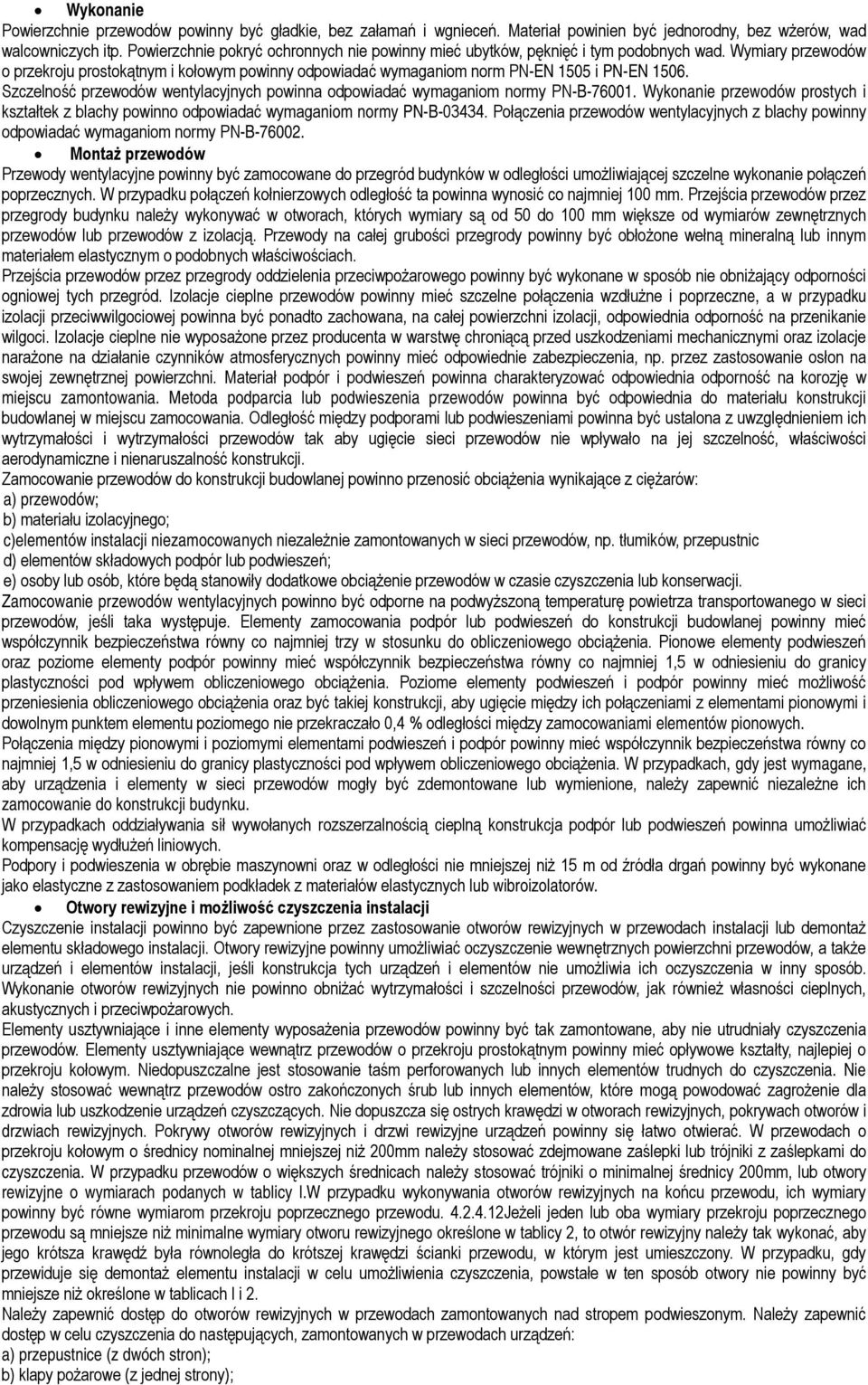 Szczelność przewodów wentylacyjnych powinna odpowiadać wymaganiom normy PN-B-76001. Wykonanie przewodów prostych i kształtek z blachy powinno odpowiadać wymaganiom normy PN-B-03434.