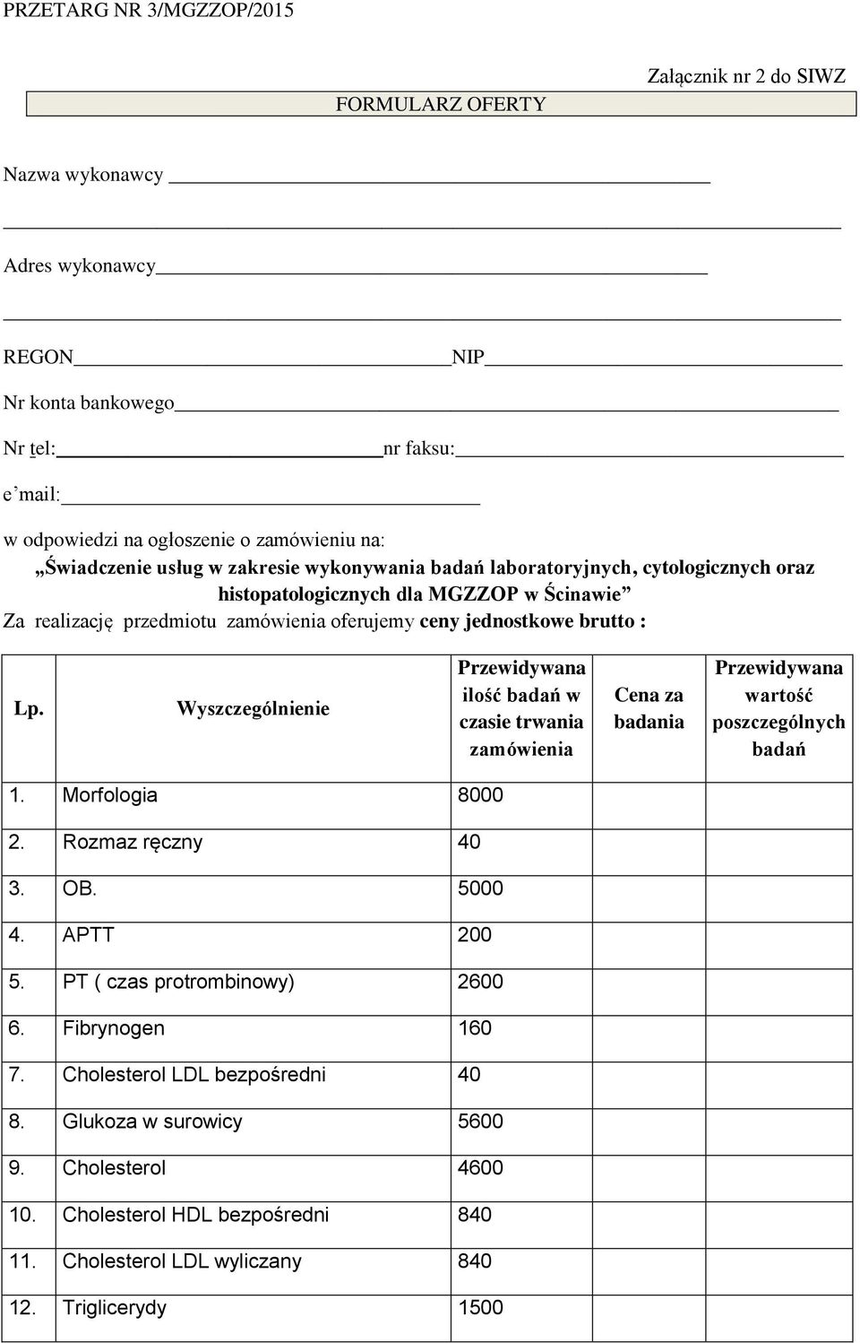 Wyszczególnienie Przewidywana ilość badań w czasie trwania zamówienia Cena za badania Przewidywana wartość poszczególnych badań 1. Morfologia 8000 2. Rozmaz ręczny 40 3. OB. 5000 4. APTT 200 5.
