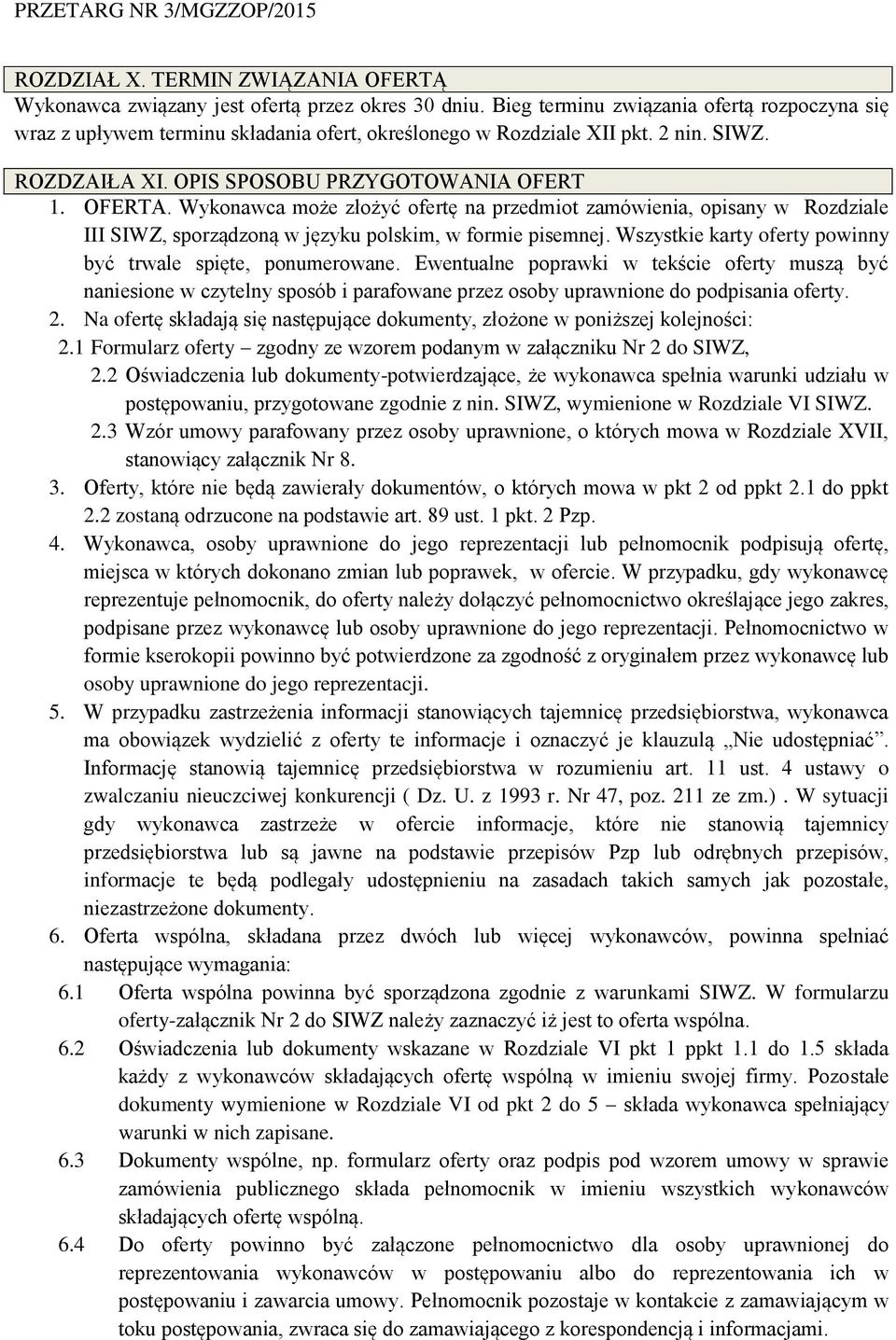 Wykonawca może złożyć ofertę na przedmiot zamówienia, opisany w Rozdziale III SIWZ, sporządzoną w języku polskim, w formie pisemnej. Wszystkie karty oferty powinny być trwale spięte, ponumerowane.