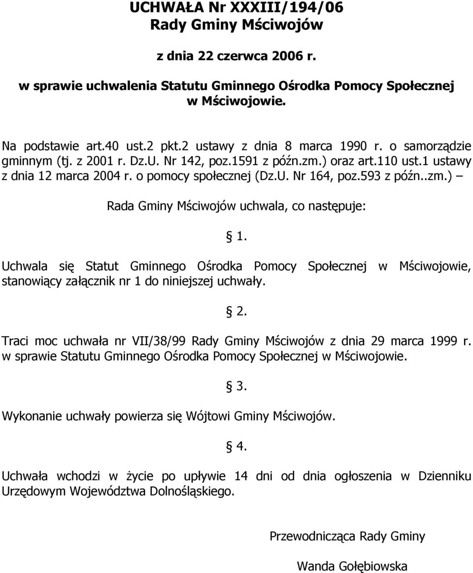 593 z późn..zm.) Rada Gminy Mściwojów uchwala, co następuje: 1. Uchwala się Statut Gminnego Ośrodka Pomocy Społecznej w Mściwojowie, stanowiący załącznik nr 1 do niniejszej uchwały. 2.