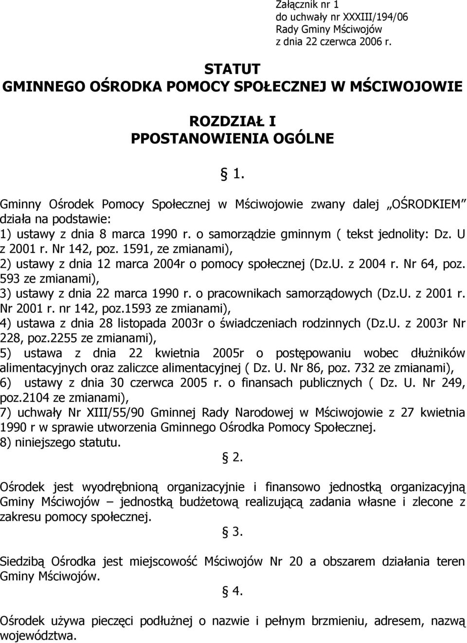 1591, ze zmianami), 2) ustawy z dnia 12 marca 2004r o pomocy społecznej (Dz.U. z 2004 r. Nr 64, poz. 593 ze zmianami), 3) ustawy z dnia 22 marca 1990 r. o pracownikach samorządowych (Dz.U. z 2001 r.