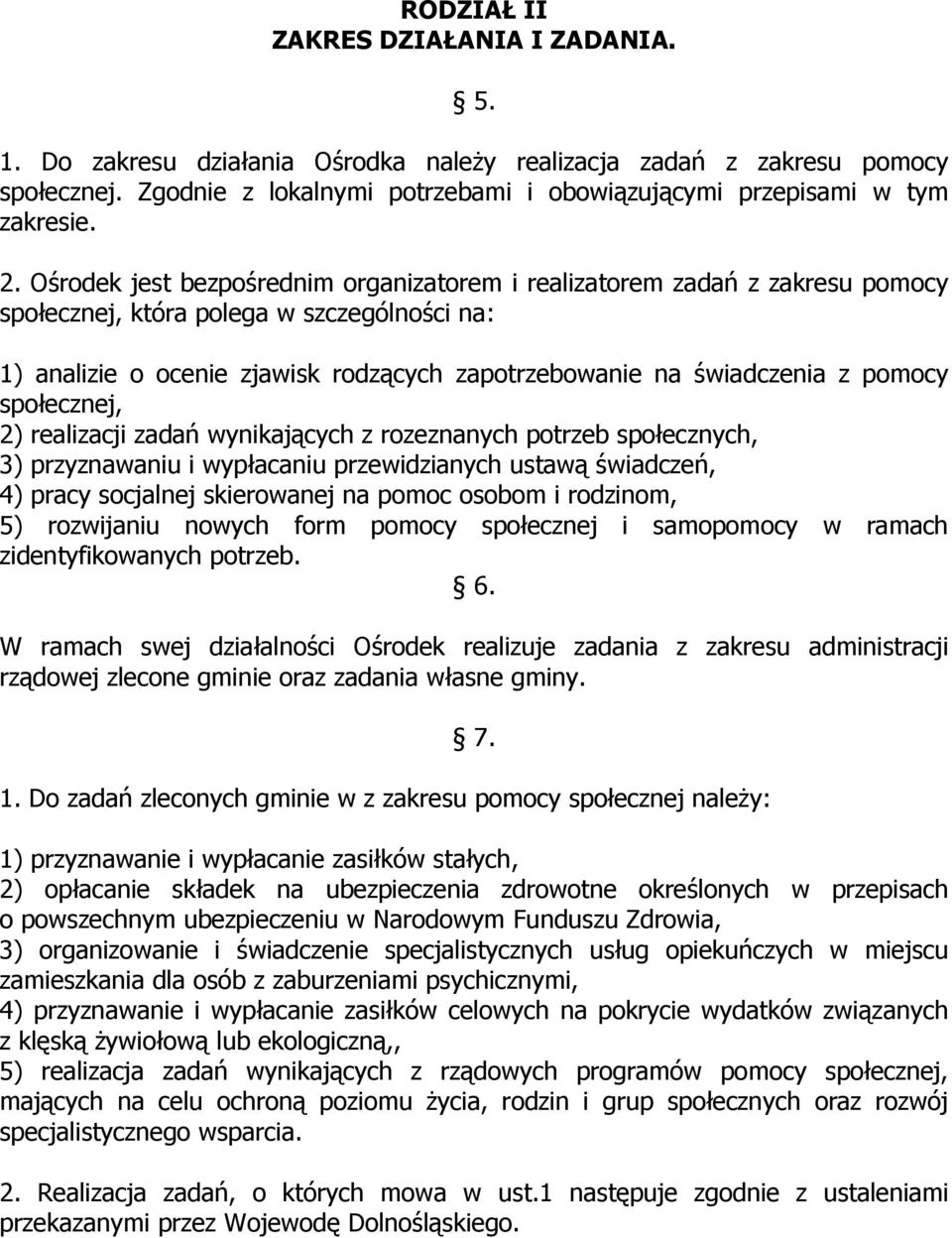 Ośrodek jest bezpośrednim organizatorem i realizatorem zadań z zakresu pomocy społecznej, która polega w szczególności na: 1) analizie o ocenie zjawisk rodzących zapotrzebowanie na świadczenia z